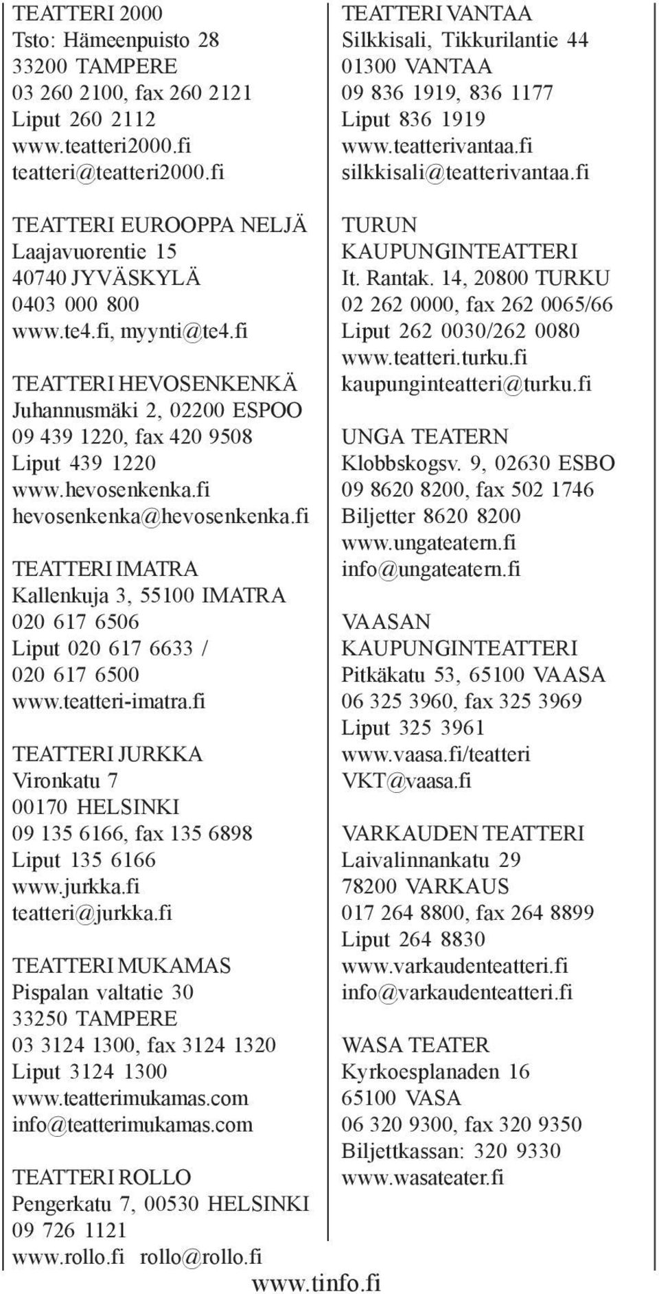fi TEATTERI EUROOPPA NELJÄ Laajavuorentie 15 40740 JYVÄSKYLÄ 0403 000 800 www.te4.fi, myynti@te4.fi TEATTERI HEVOSENKENKÄ Juhannusmäki 2, 02200 ESPOO 09 439 1220, fax 420 9508 Liput 439 1220 www.