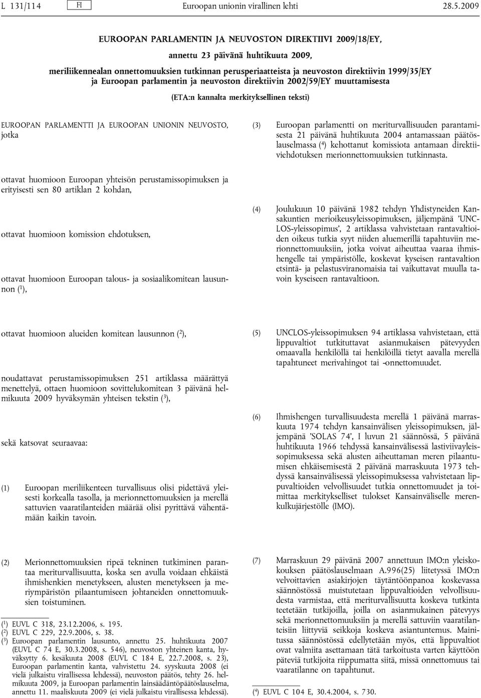 Euroopan parlamentin ja neuvoston direktiivin 2002/59/EY muuttamisesta (ETA:n kannalta merkityksellinen teksti) EUROOPAN PARLAMENTTI JA EUROOPAN UNIONIN NEUVOSTO, jotka (3) Euroopan parlamentti on