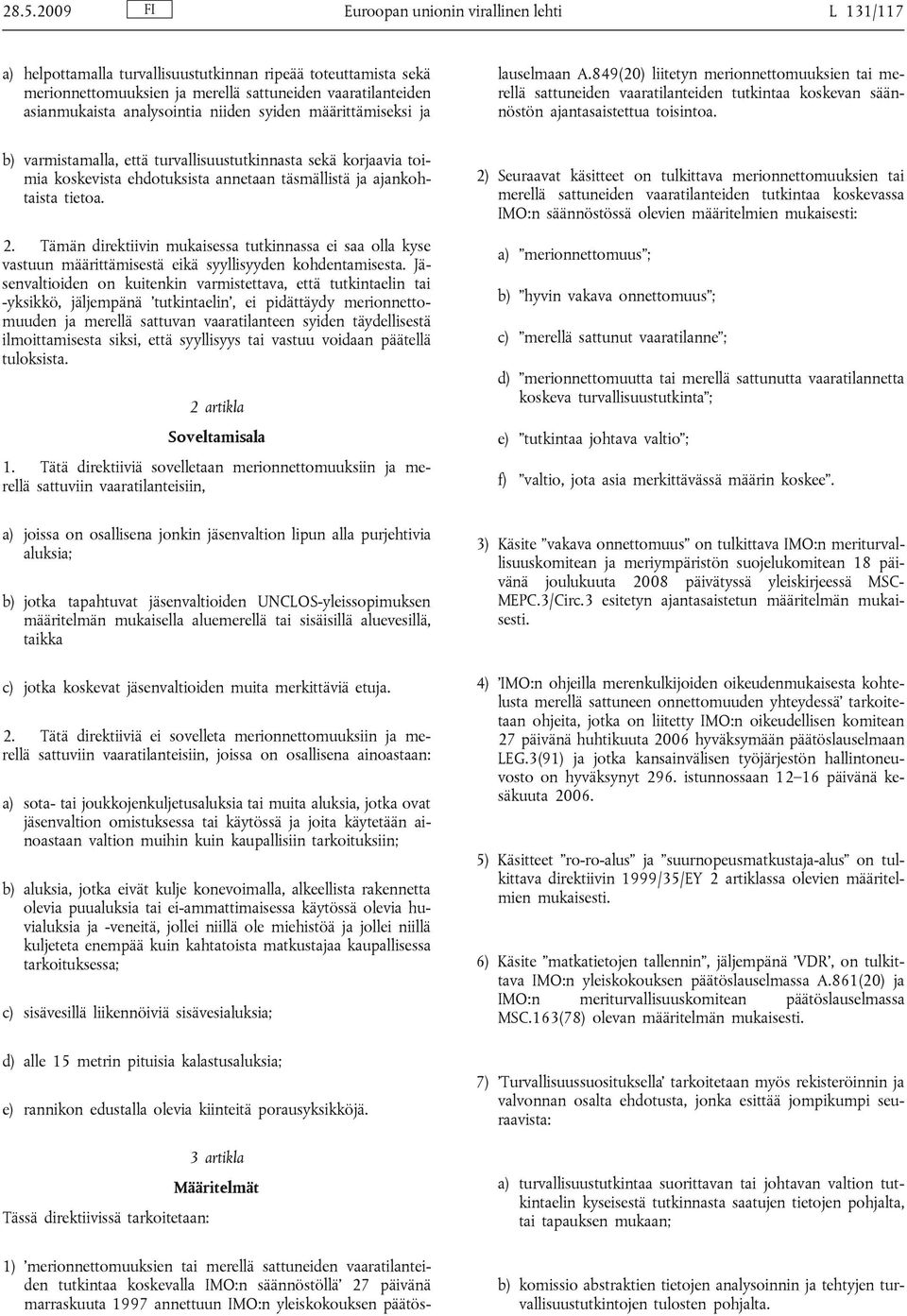 yleiskokouksen päätöslauselmaan A.849(20) liitetyn merionnettomuuksien tai merellä sattuneiden vaaratilanteiden tutkintaa koskevan säännöstön ajantasaistettua toisintoa.