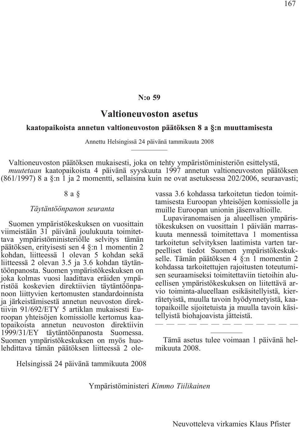 202/2006, seuraavasti; 8a Täytäntöönpanon seuranta Suomen ympäristökeskuksen on vuosittain viimeistään 31 päivänä joulukuuta toimitettava ympäristöministeriölle selvitys tämän päätöksen, erityisesti