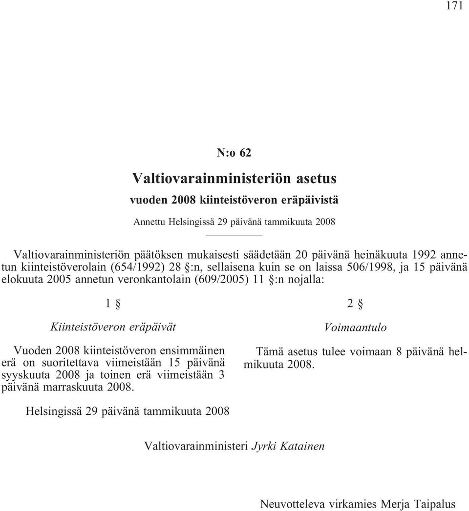 (609/2005) 11 :n nojalla: 1 Kiinteistöveron eräpäivät Vuoden 2008 kiinteistöveron ensimmäinen erä on suoritettava viimeistään 15 päivänä syyskuuta 2008 ja toinen erä viimeistään 3