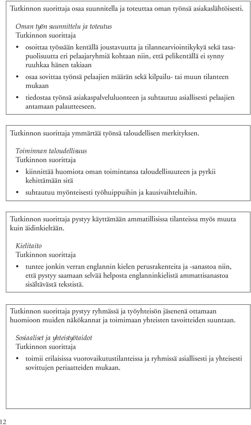 takiaan osaa sovittaa työnsä pelaajien määrän sekä kilpailu- tai muun tilanteen mukaan tiedostaa työnsä asiakaspalveluluonteen ja suhtautuu asiallisesti pelaajien antamaan palautteeseen.