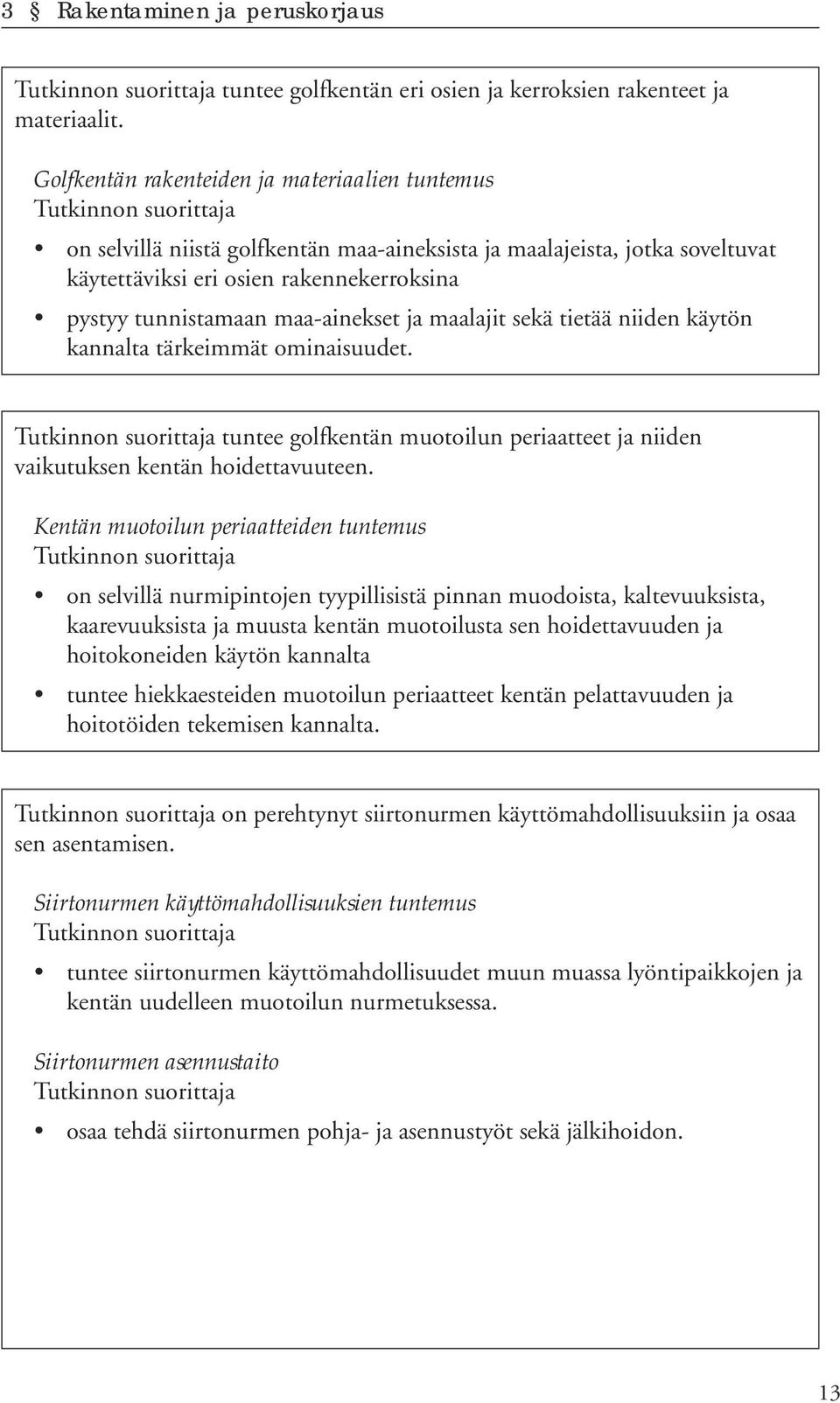 maa-ainekset ja maalajit sekä tietää niiden käytön kannalta tärkeimmät ominaisuudet. tuntee golfkentän muotoilun periaatteet ja niiden vaikutuksen kentän hoidettavuuteen.