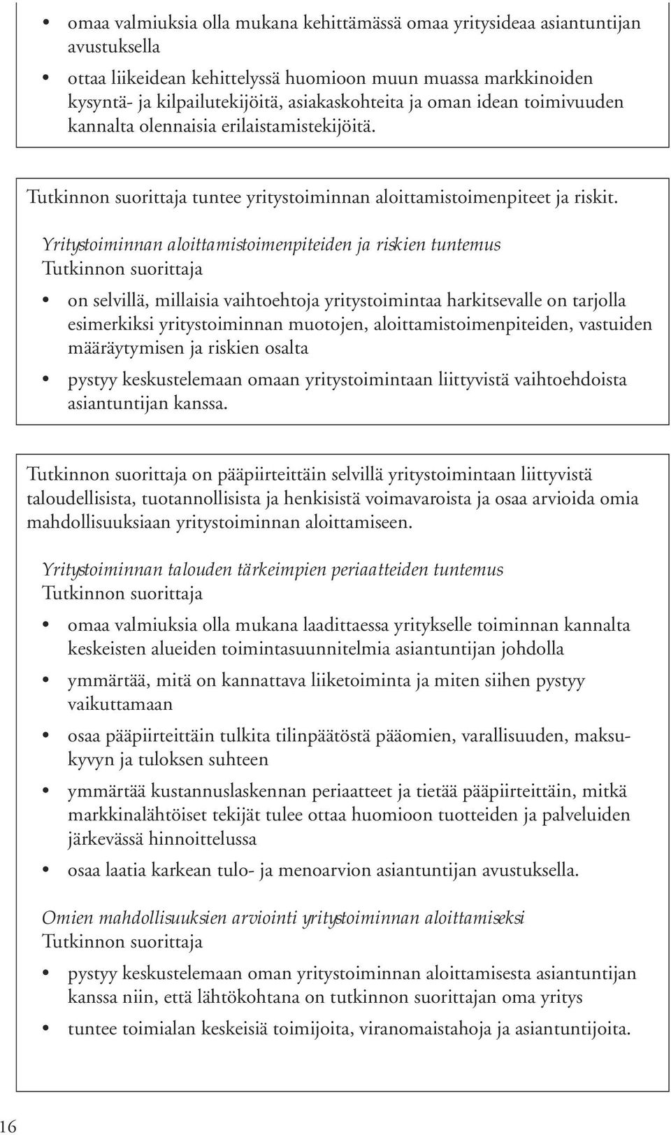 Yritystoiminnan aloittamistoimenpiteiden ja riskien tuntemus on selvillä, millaisia vaihtoehtoja yritystoimintaa harkitsevalle on tarjolla esimerkiksi yritystoiminnan muotojen,