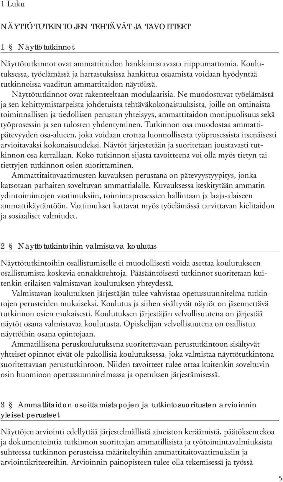 Ne muodostuvat työelämästä ja sen kehittymistarpeista johdetuista tehtäväkokonaisuuksista, joille on ominaista toiminnallisen ja tiedollisen perustan yhteisyys, ammattitaidon monipuolisuus sekä