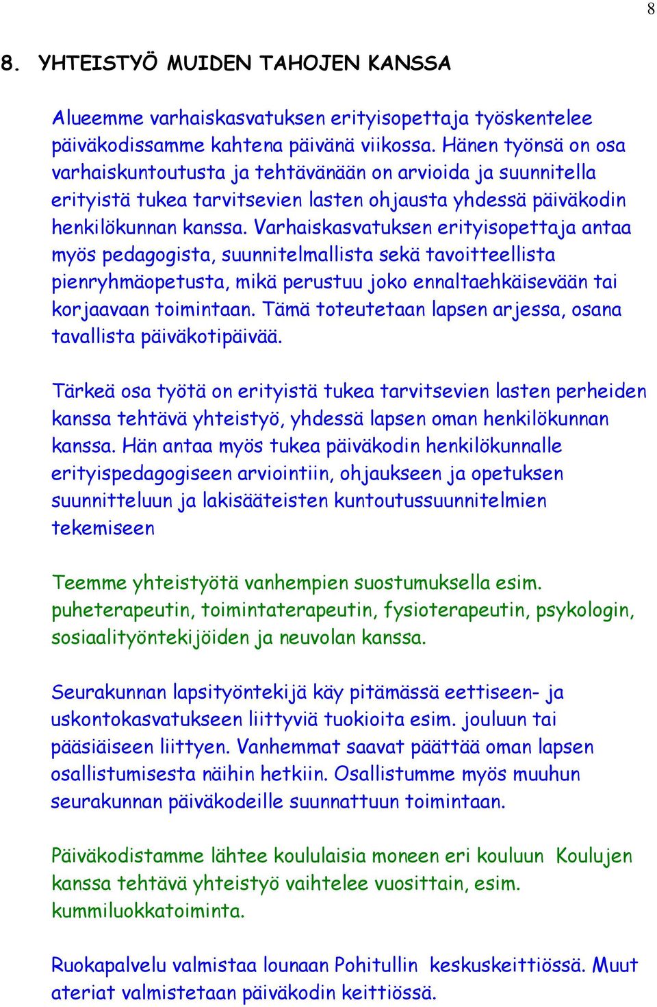 Varhaiskasvatuksen erityisopettaja antaa myös pedagogista, suunnitelmallista sekä tavoitteellista pienryhmäopetusta, mikä perustuu joko ennaltaehkäisevään tai korjaavaan toimintaan.