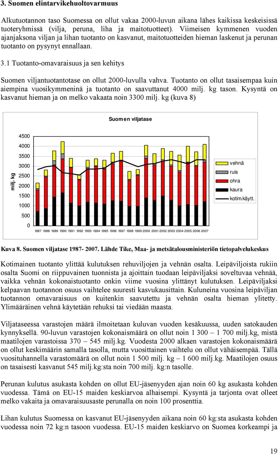 1 Tuotanto-omavaraisuus ja sen kehitys Suomen viljantuotantotase on ollut 2000-luvulla vahva. Tuotanto on ollut tasaisempaa kuin aiempina vuosikymmeninä ja tuotanto on saavuttanut 4000 milj. kg tason.