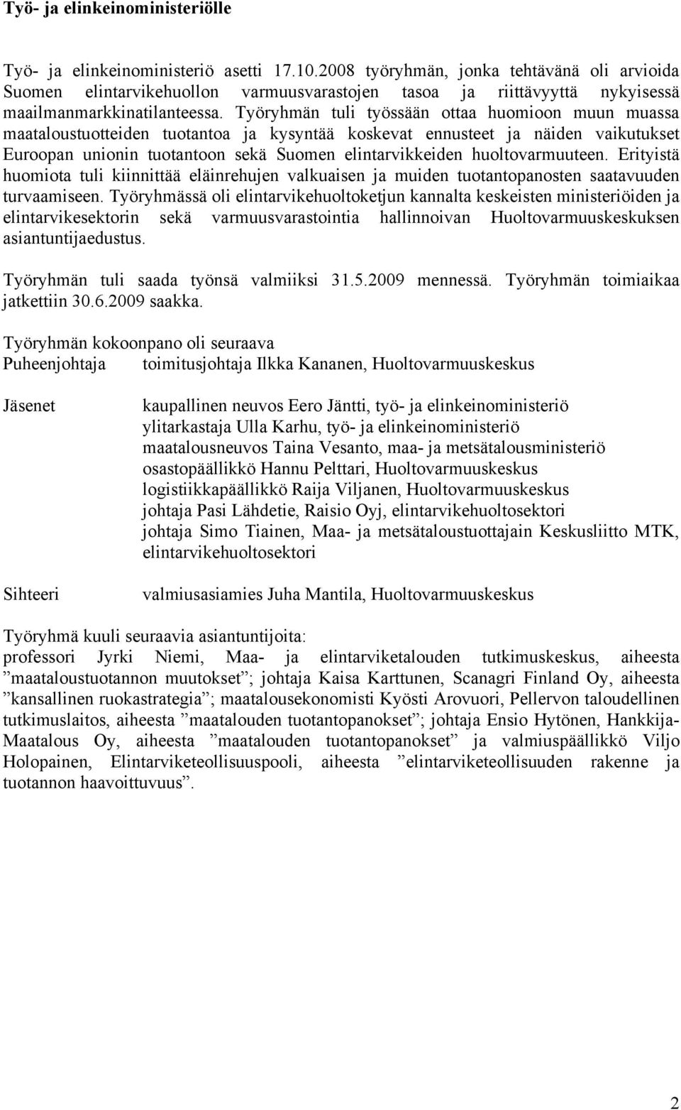 Työryhmän tuli työssään ottaa huomioon muun muassa maataloustuotteiden tuotantoa ja kysyntää koskevat ennusteet ja näiden vaikutukset Euroopan unionin tuotantoon sekä Suomen elintarvikkeiden