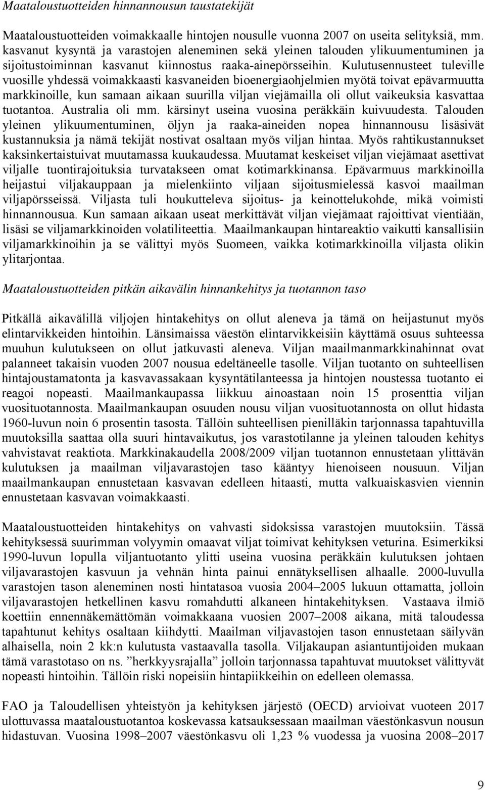 Kulutusennusteet tuleville vuosille yhdessä voimakkaasti kasvaneiden bioenergiaohjelmien myötä toivat epävarmuutta markkinoille, kun samaan aikaan suurilla viljan viejämailla oli ollut vaikeuksia