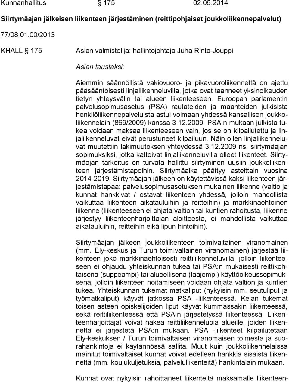 00/2013 KHALL 175 Asian valmistelija: hallintojohtaja Juha Rinta-Jouppi Asian taustaksi: Aiemmin säännöllistä vakiovuoro- ja pikavuoroliikennettä on ajettu pää sään töi ses ti linjaliikenneluvilla,