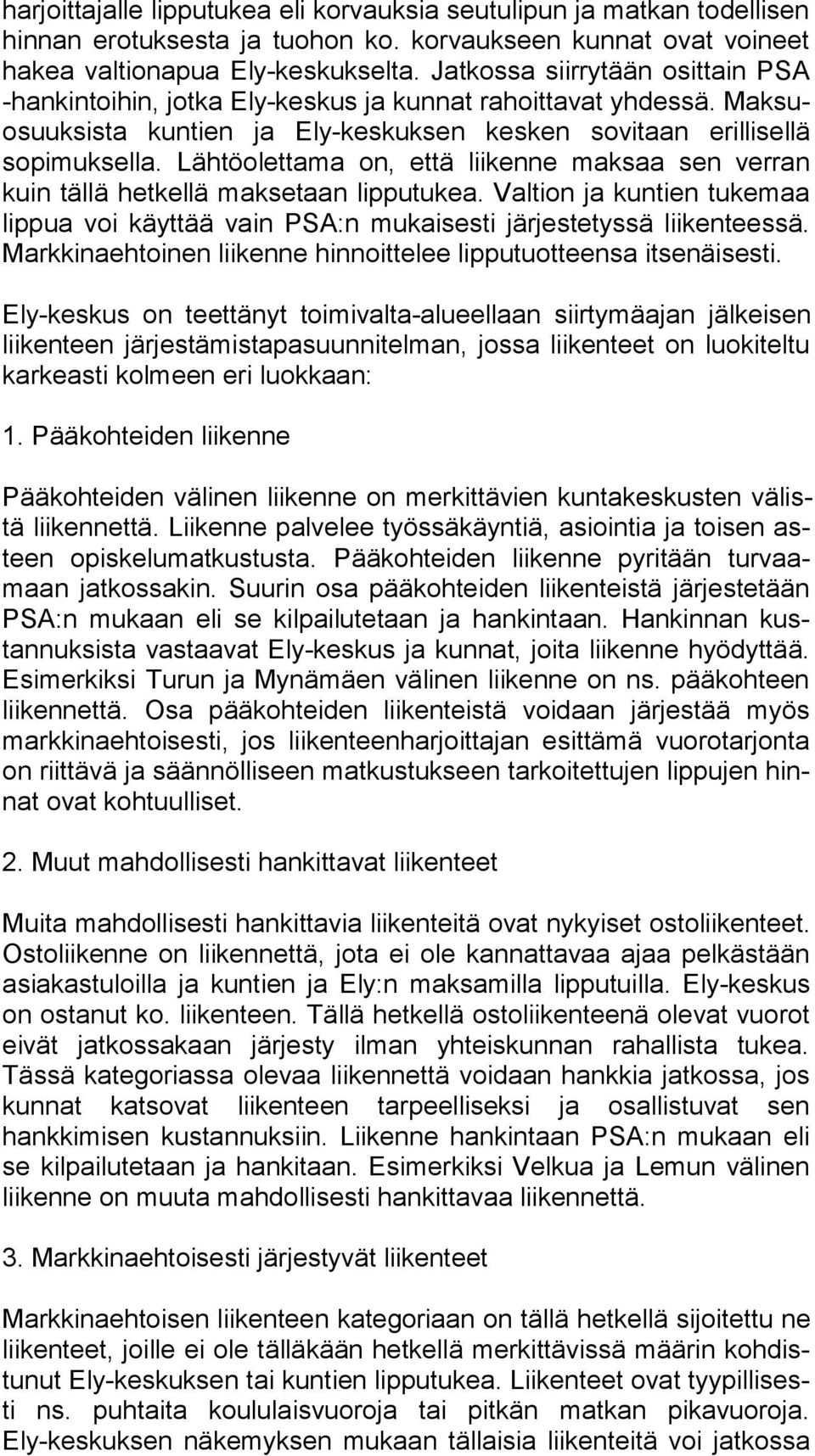 Lähtöolettama on, että liikenne maksaa sen ver ran kuin tällä hetkellä maksetaan lipputukea. Valtion ja kuntien tu ke maa lip pua voi käyttää vain PSA:n mukaisesti järjestetyssä lii ken tees sä.