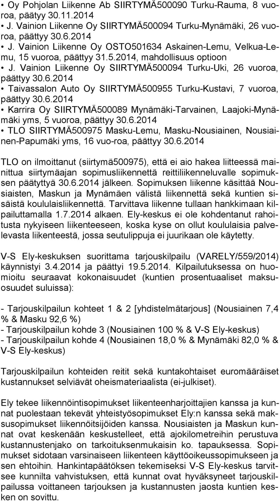 Vainion Liikenne Oy SIIRTYMÄ500094 Turku-Uki, 26 vuoroa, Taivassalon Auto Oy SIIRTYMÄ500955 Turku-Kustavi, 7 vuoroa, Karrira Oy SIIRTYMÄ500089 Mynämäki-Tarvainen, Laa jo ki-my nämä ki yms, 5 vuoroa,