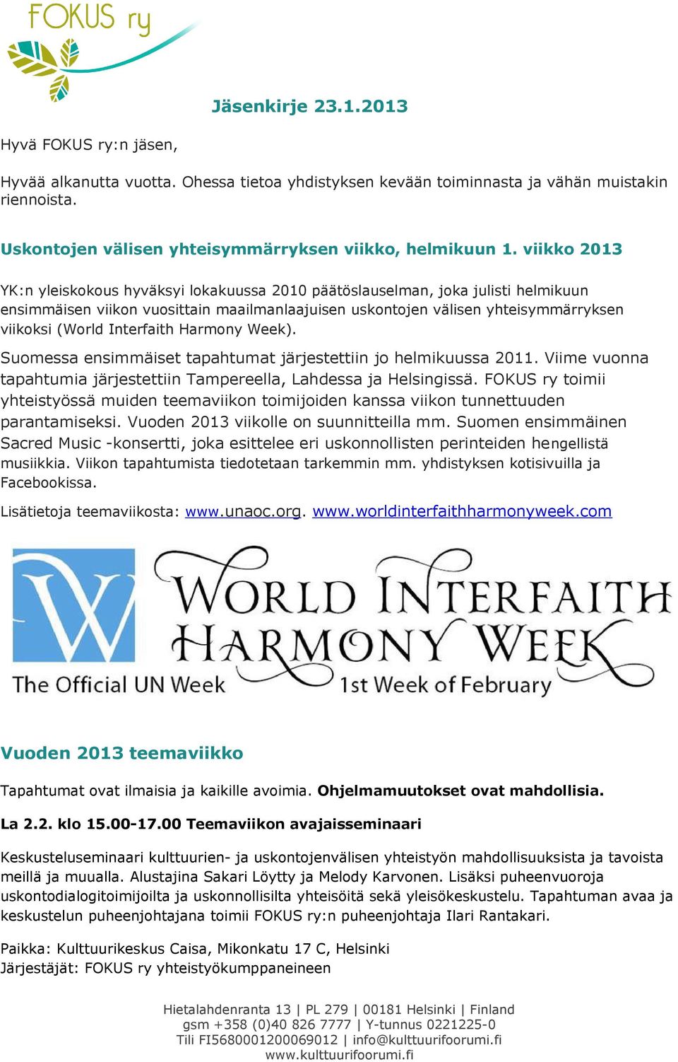 Interfaith Harmony Week). Suomessa ensimmäiset tapahtumat järjestettiin jo helmikuussa 2011. Viime vuonna tapahtumia järjestettiin Tampereella, Lahdessa ja Helsingissä.