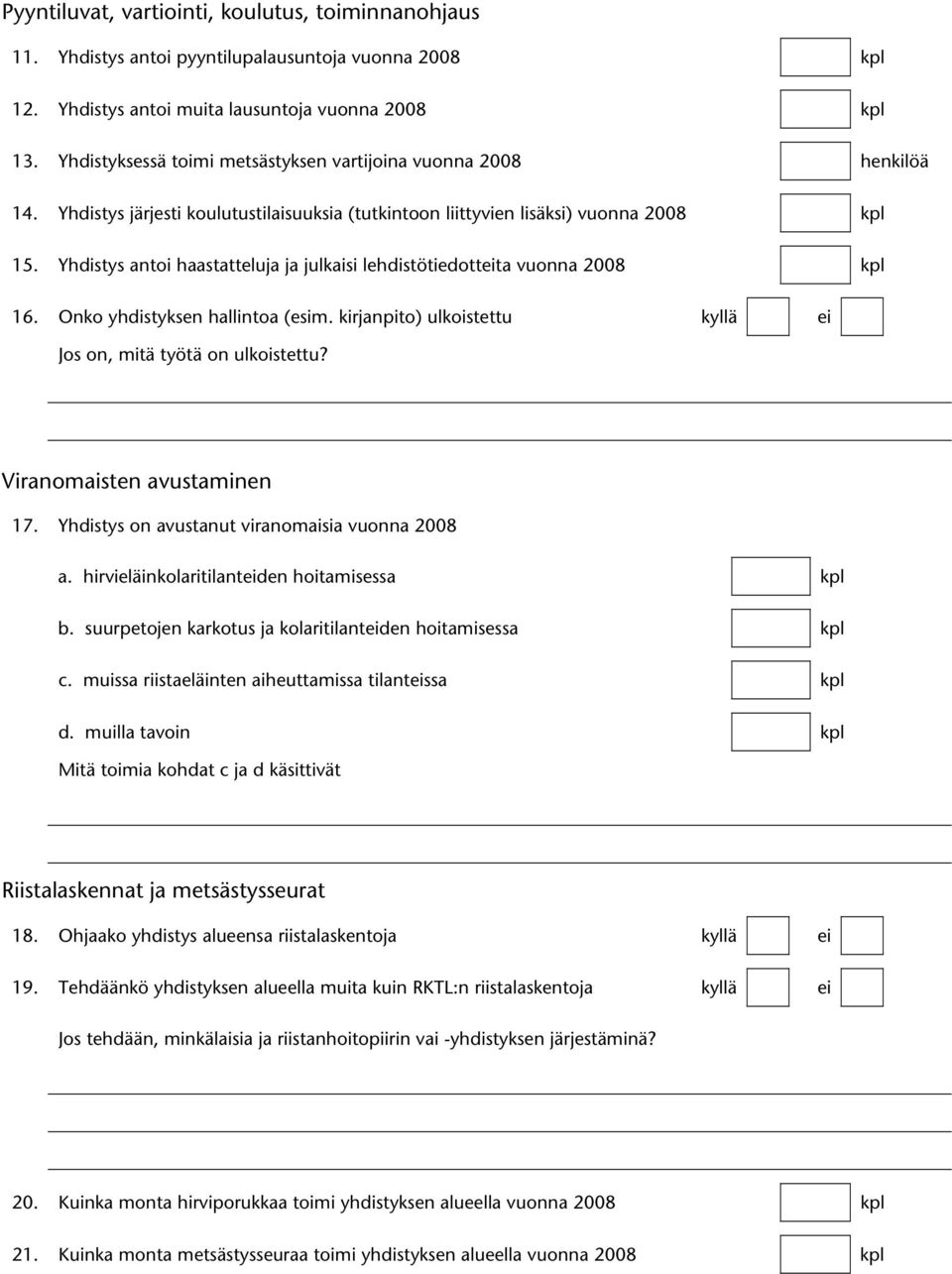 Yhdistys antoi haastatteluja ja julkaisi lehdistötiedotteita vuonna 2008 kpl 16. Onko yhdistyksen hallintoa (esim. kirjanpito) ulkoistettu kyllä ei Jos on, mitä työtä on ulkoistettu?