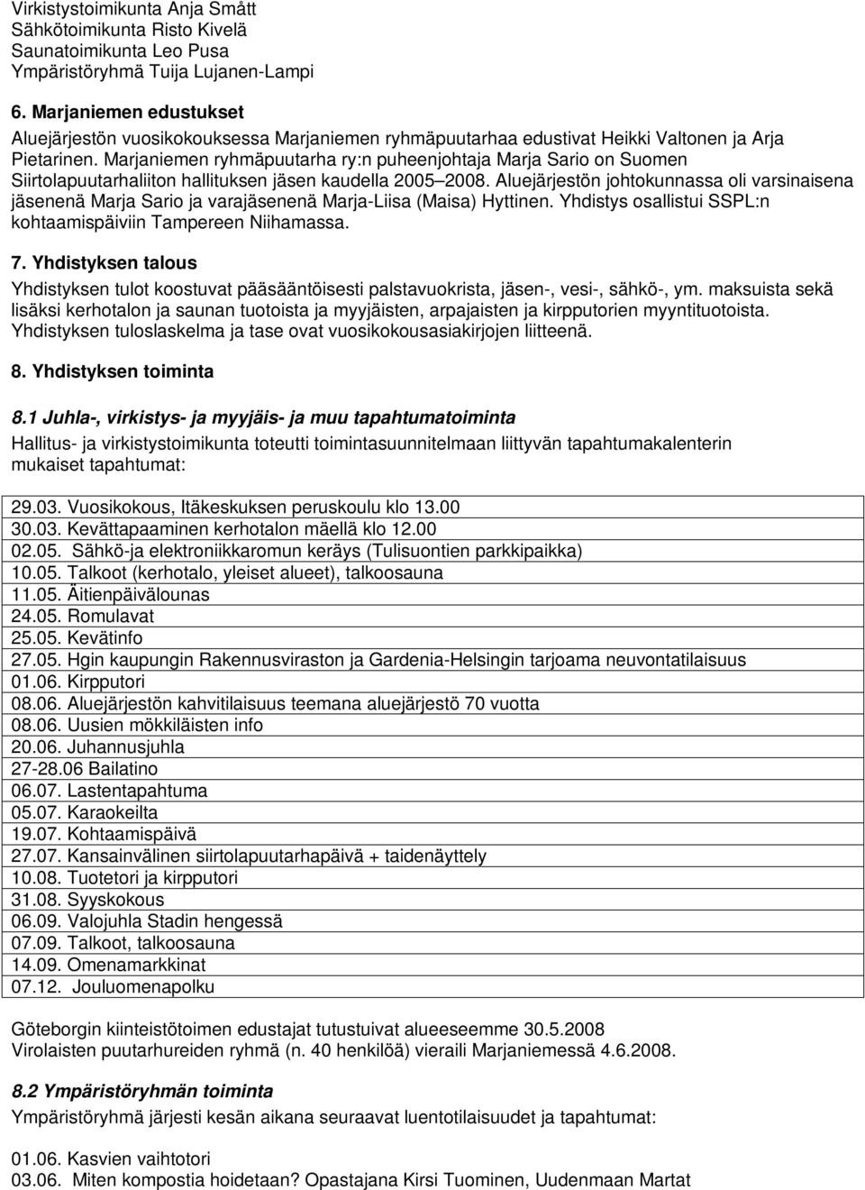 Marjaniemen ryhmäpuutarha ry:n puheenjohtaja Marja Sario on Suomen Siirtolapuutarhaliiton hallituksen jäsen kaudella 2005 2008.