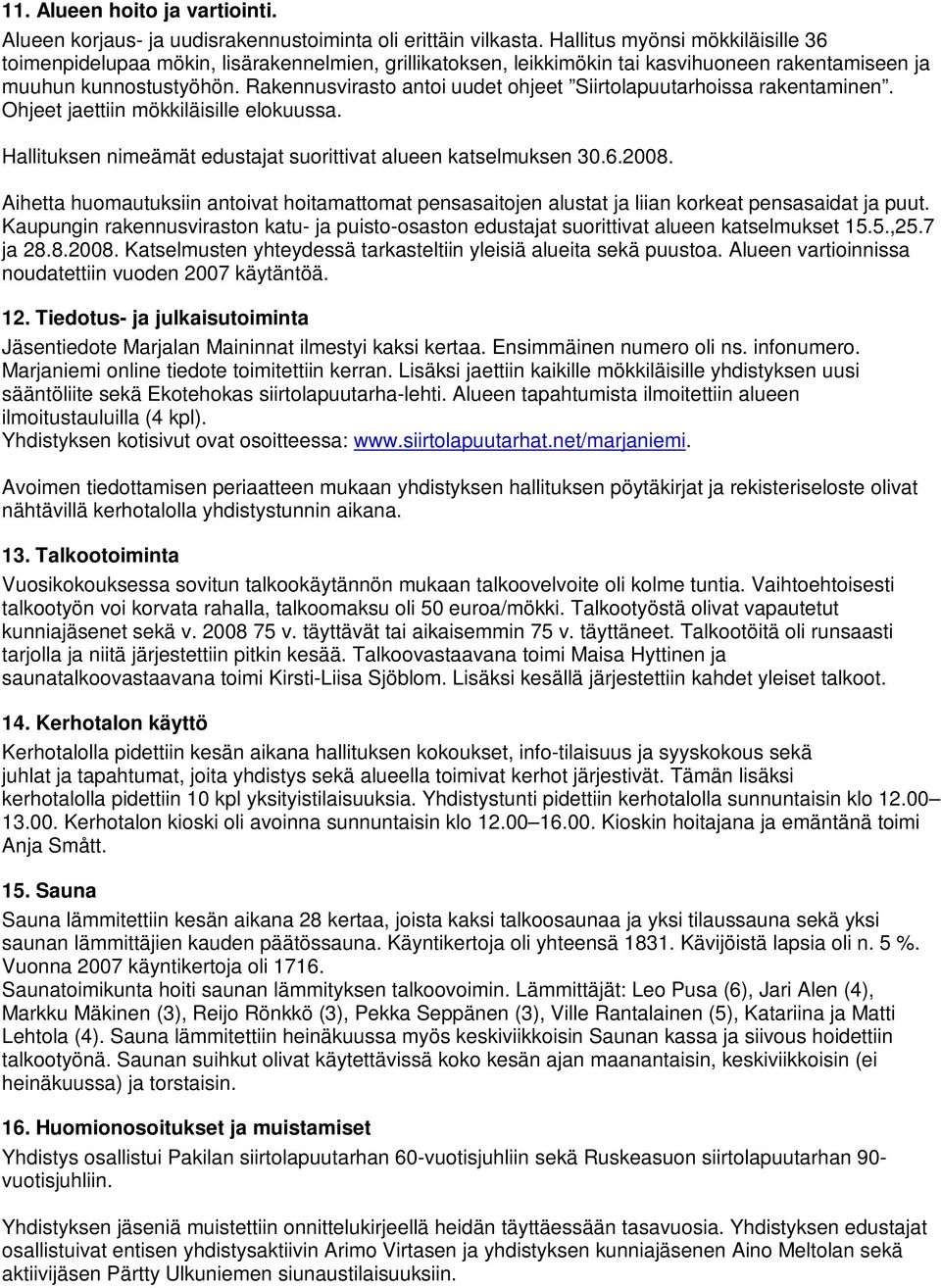 Rakennusvirasto antoi uudet ohjeet Siirtolapuutarhoissa rakentaminen. Ohjeet jaettiin mökkiläisille elokuussa. Hallituksen nimeämät edustajat suorittivat alueen katselmuksen 30.6.2008.