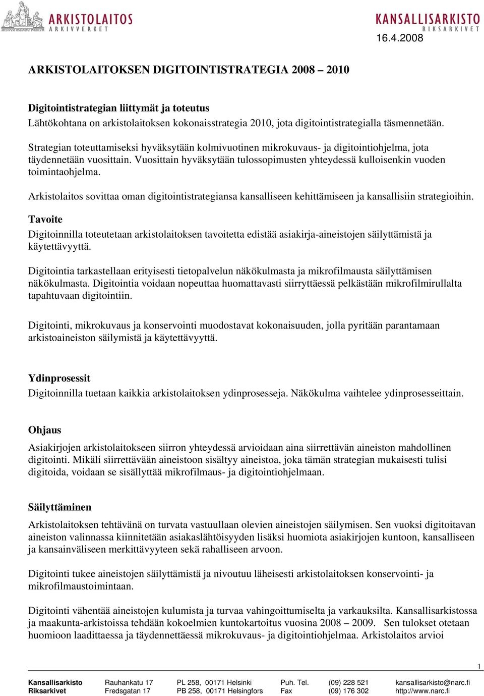 Vuosittain hyväksytään tulossopimusten yhteydessä kulloisenkin vuoden toimintaohjelma. Arkistolaitos sovittaa oman digitointistrategiansa kansalliseen kehittämiseen ja kansallisiin strategioihin.