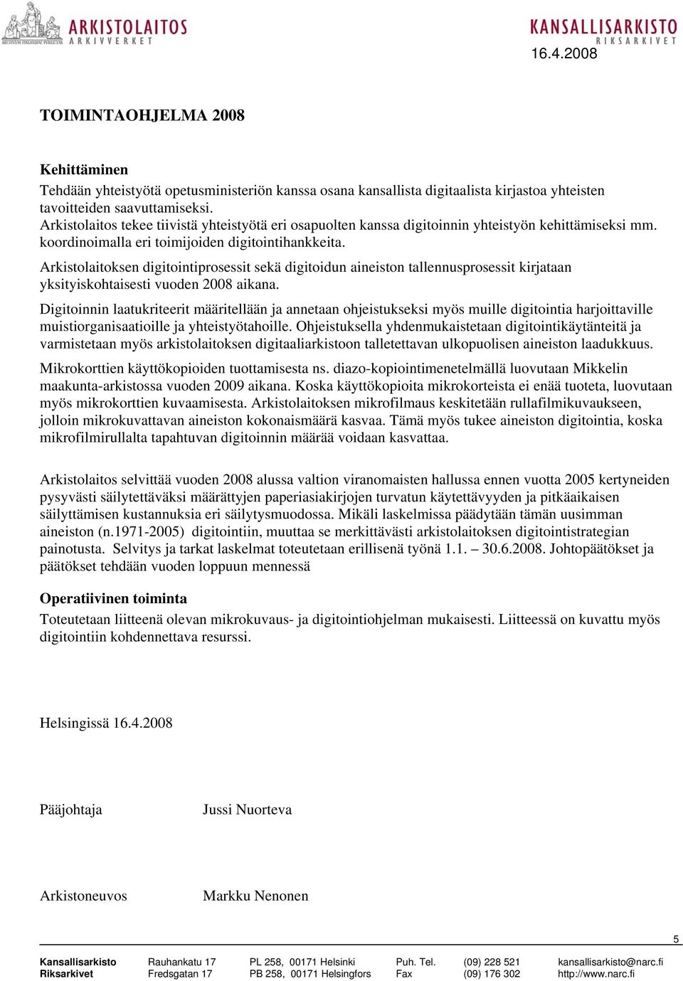 Arkistolaitoksen digitointiprosessit sekä digitoidun aineiston tallennusprosessit kirjataan yksityiskohtaisesti vuoden 2008 aikana.