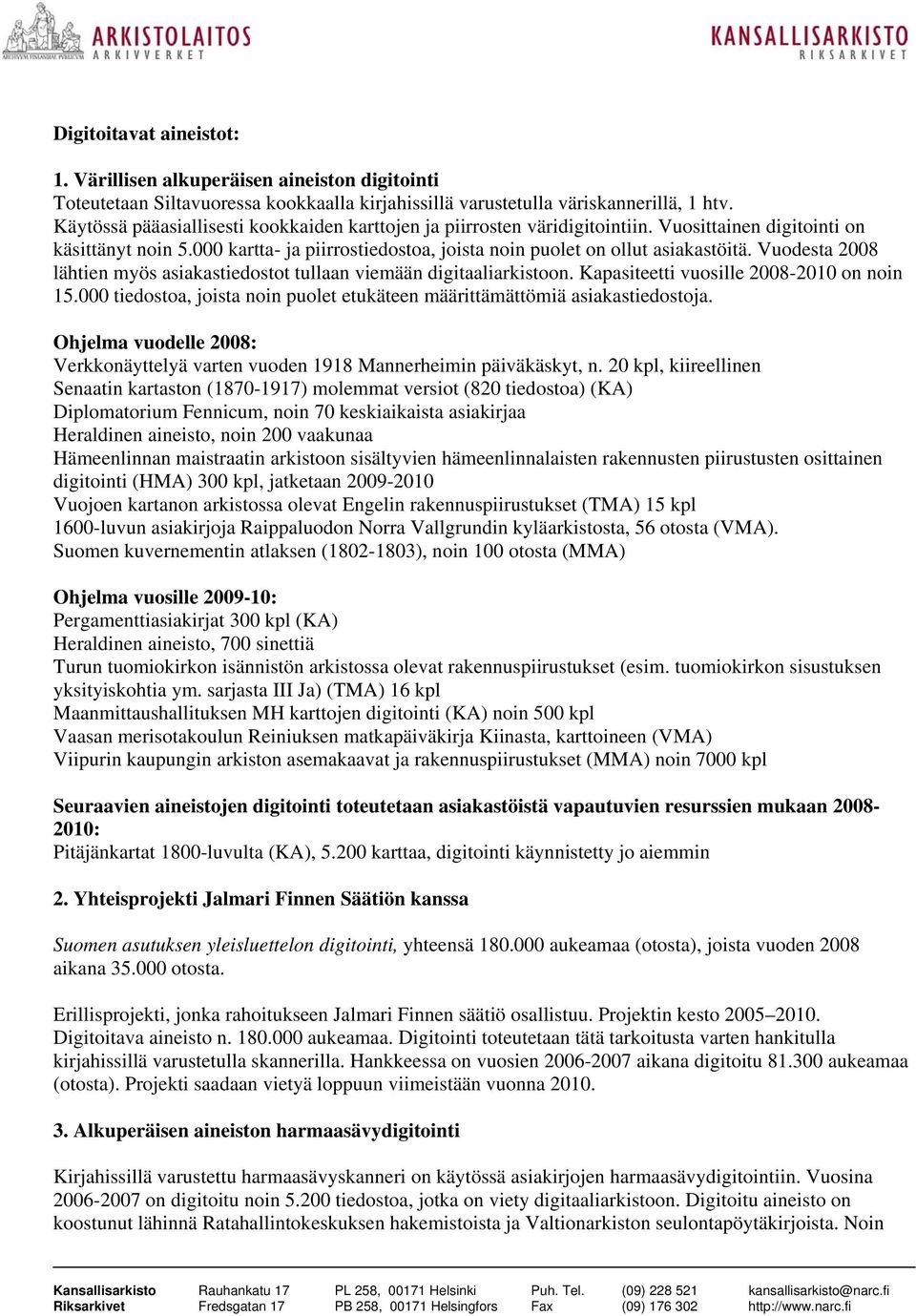 Vuodesta 2008 lähtien myös asiakastiedostot tullaan viemään digitaaliarkistoon. Kapasiteetti vuosille 2008-2010 on noin 15.