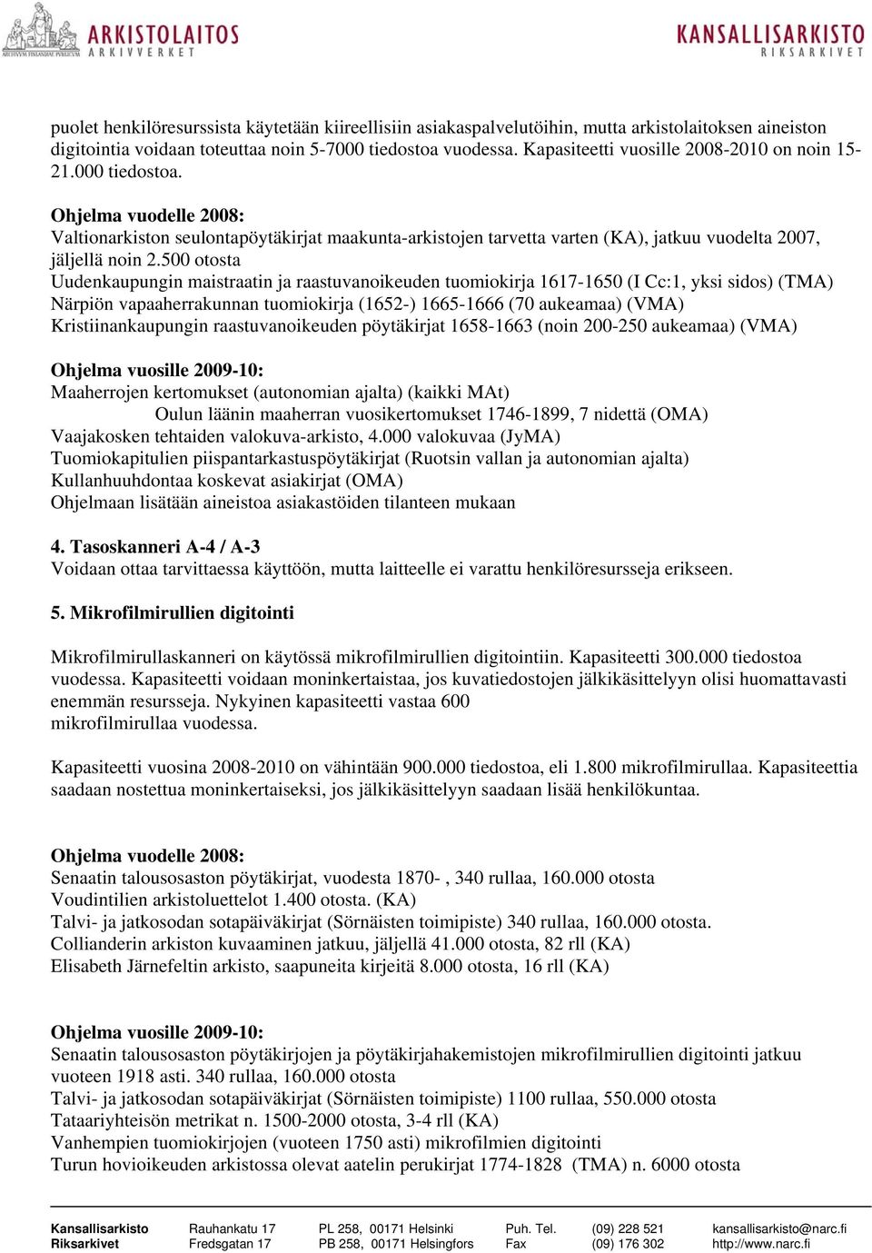 500 otosta Uudenkaupungin maistraatin ja raastuvanoikeuden tuomiokirja 1617-1650 (I Cc:1, yksi sidos) (TMA) Närpiön vapaaherrakunnan tuomiokirja (1652-) 1665-1666 (70 aukeamaa) (VMA)