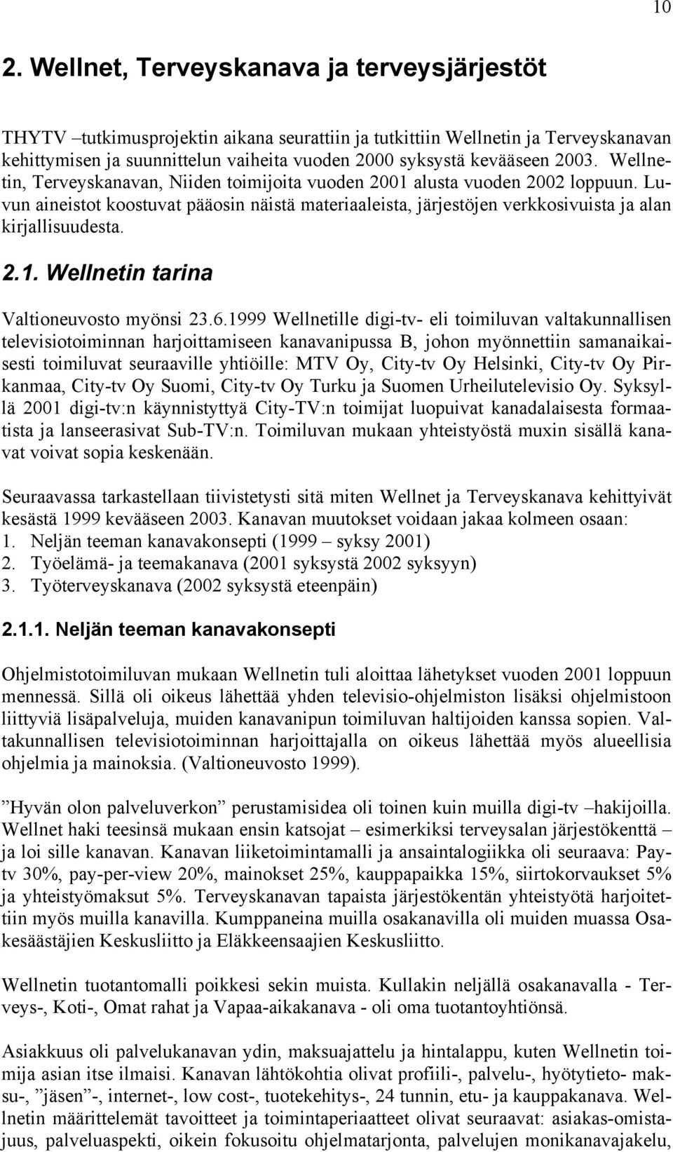 Luvun aineistot koostuvat pääosin näistä materiaaleista, järjestöjen verkkosivuista ja alan kirjallisuudesta. 2.1. Wellnetin tarina Valtioneuvosto myönsi 23.6.