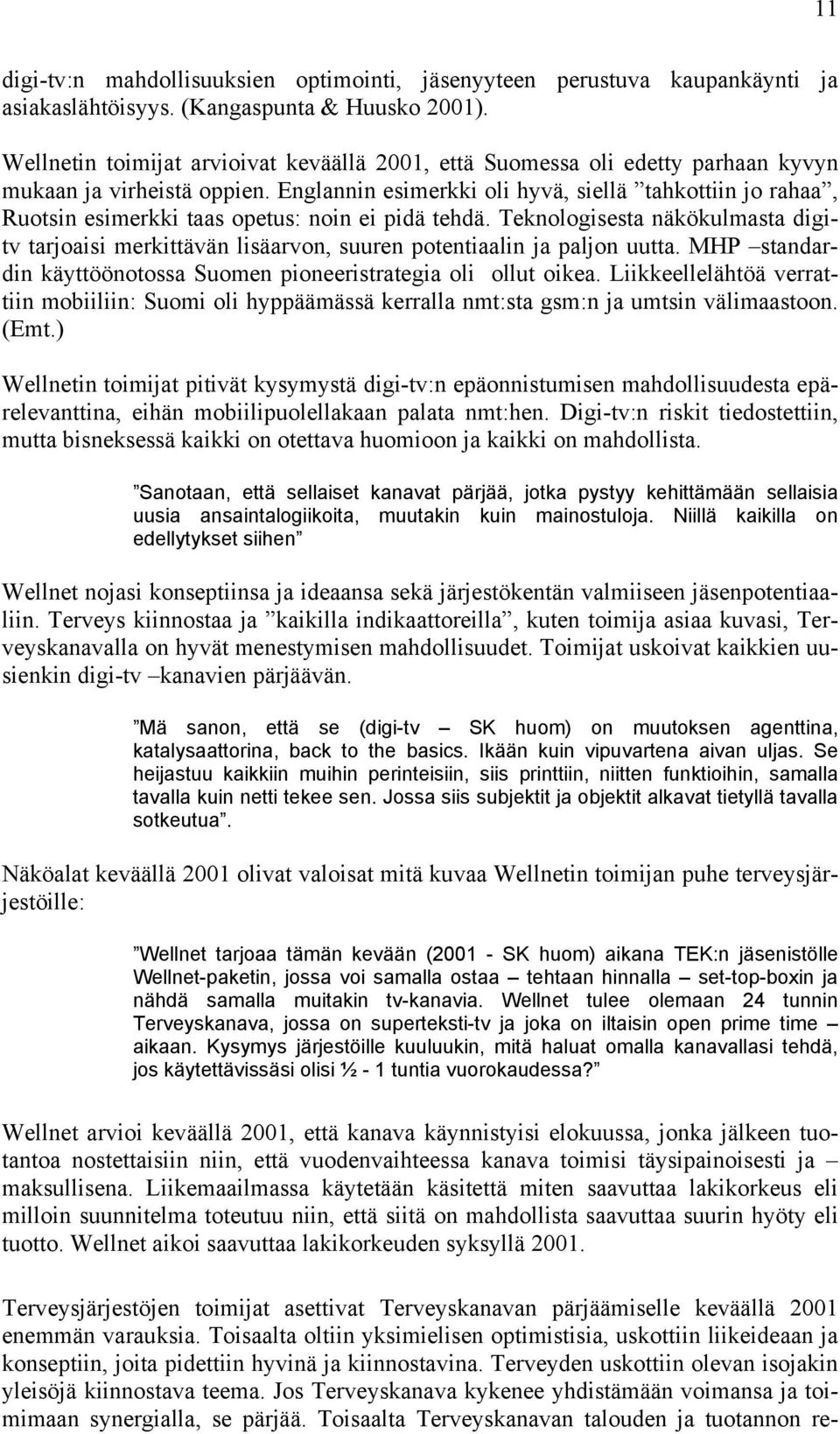 Englannin esimerkki oli hyvä, siellä tahkottiin jo rahaa, Ruotsin esimerkki taas opetus: noin ei pidä tehdä.