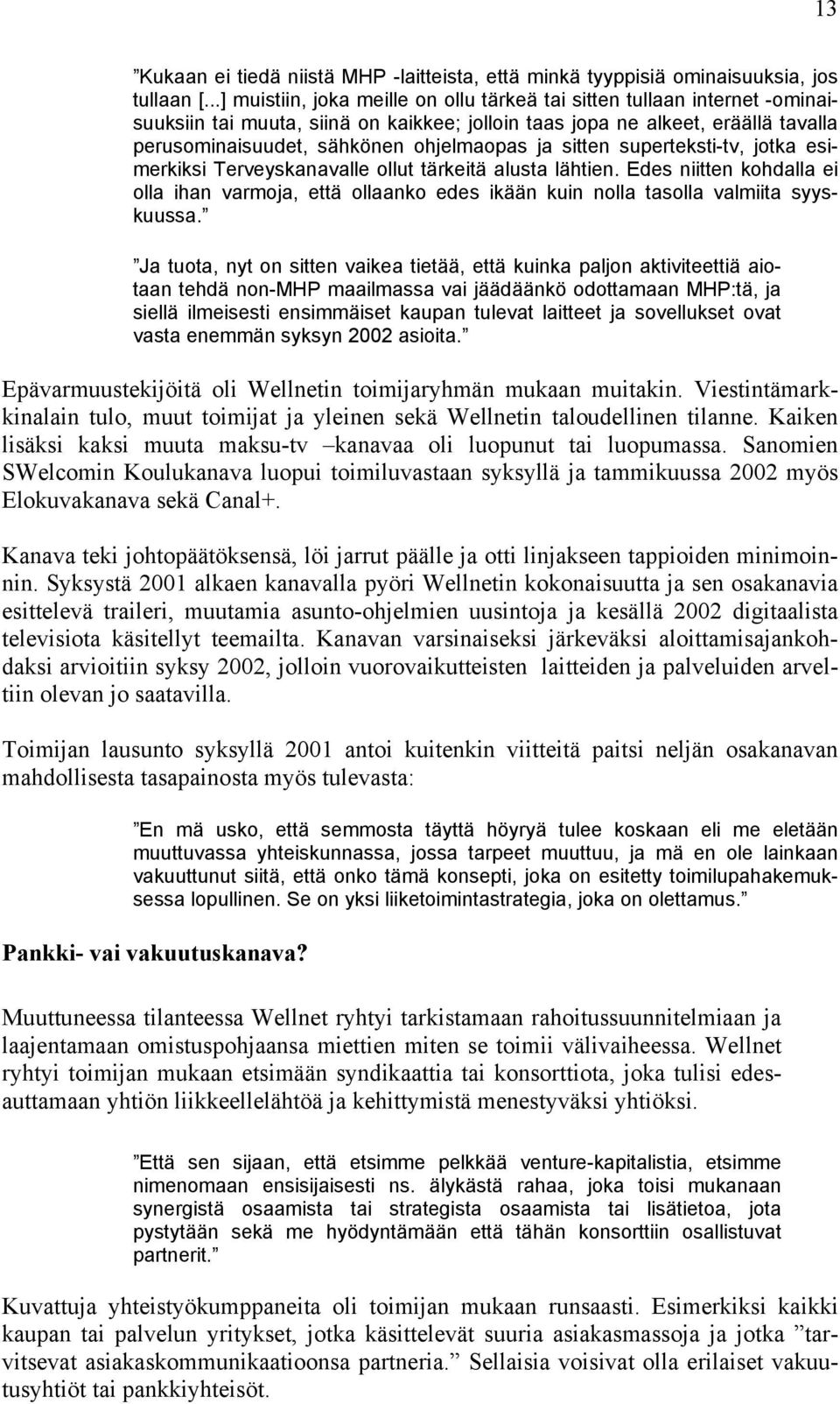 ja sitten superteksti-tv, jotka esimerkiksi Terveyskanavalle ollut tärkeitä alusta lähtien. Edes niitten kohdalla ei olla ihan varmoja, että ollaanko edes ikään kuin nolla tasolla valmiita syyskuussa.