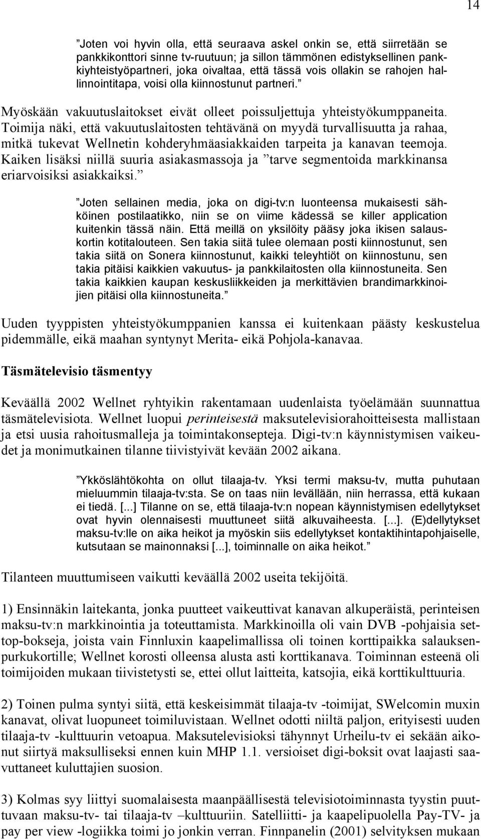 Toimija näki, että vakuutuslaitosten tehtävänä on myydä turvallisuutta ja rahaa, mitkä tukevat Wellnetin kohderyhmäasiakkaiden tarpeita ja kanavan teemoja.