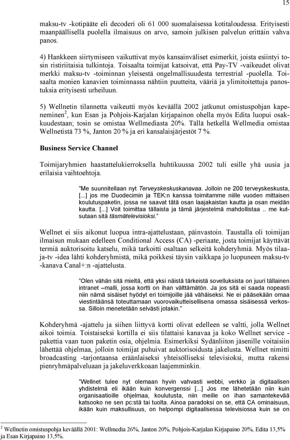 Toisaalta toimijat katsoivat, että Pay-TV -vaikeudet olivat merkki maksu-tv -toiminnan yleisestä ongelmallisuudesta terrestrial -puolella.