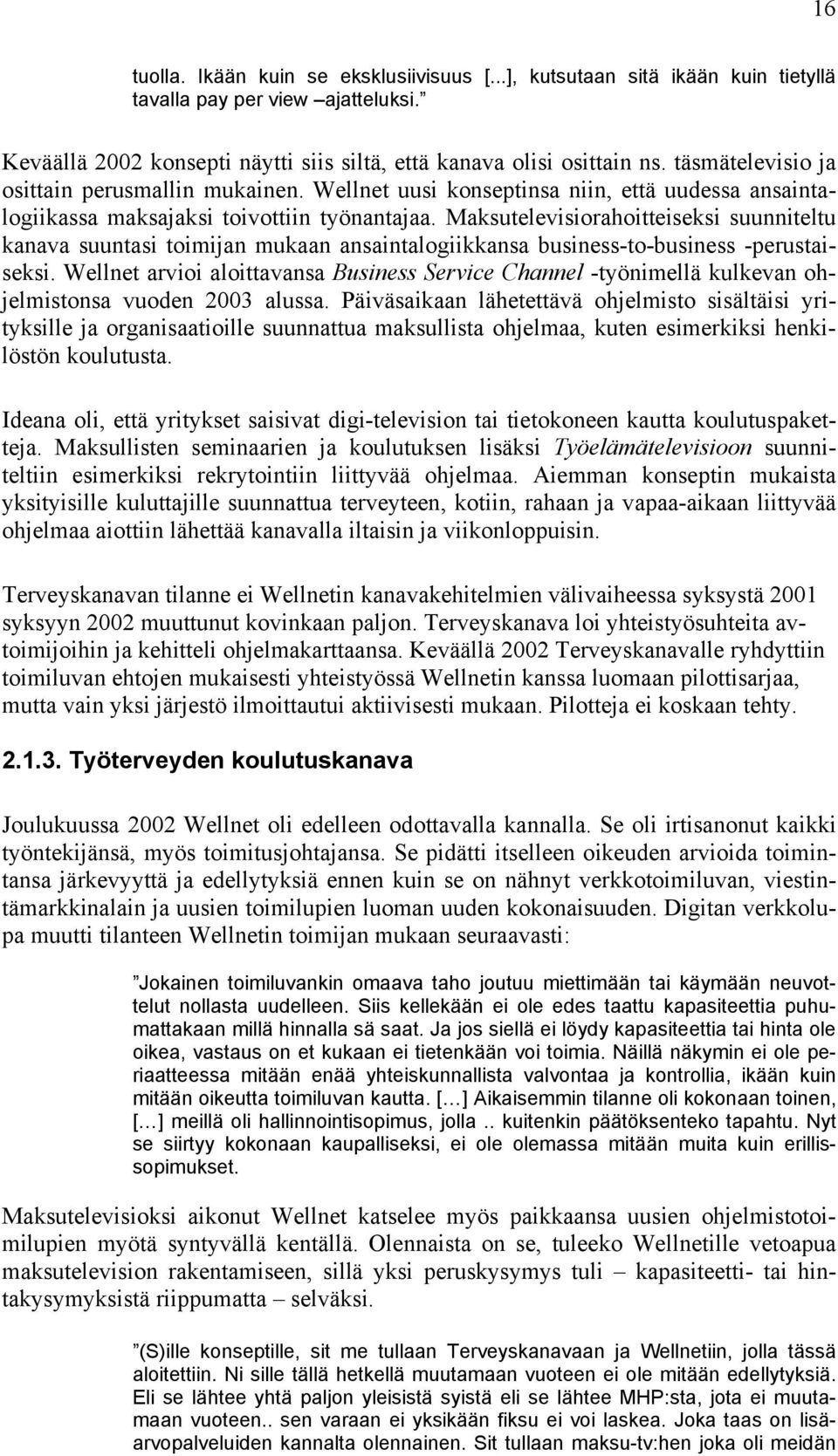 Maksutelevisiorahoitteiseksi suunniteltu kanava suuntasi toimijan mukaan ansaintalogiikkansa business-to-business -perustaiseksi.
