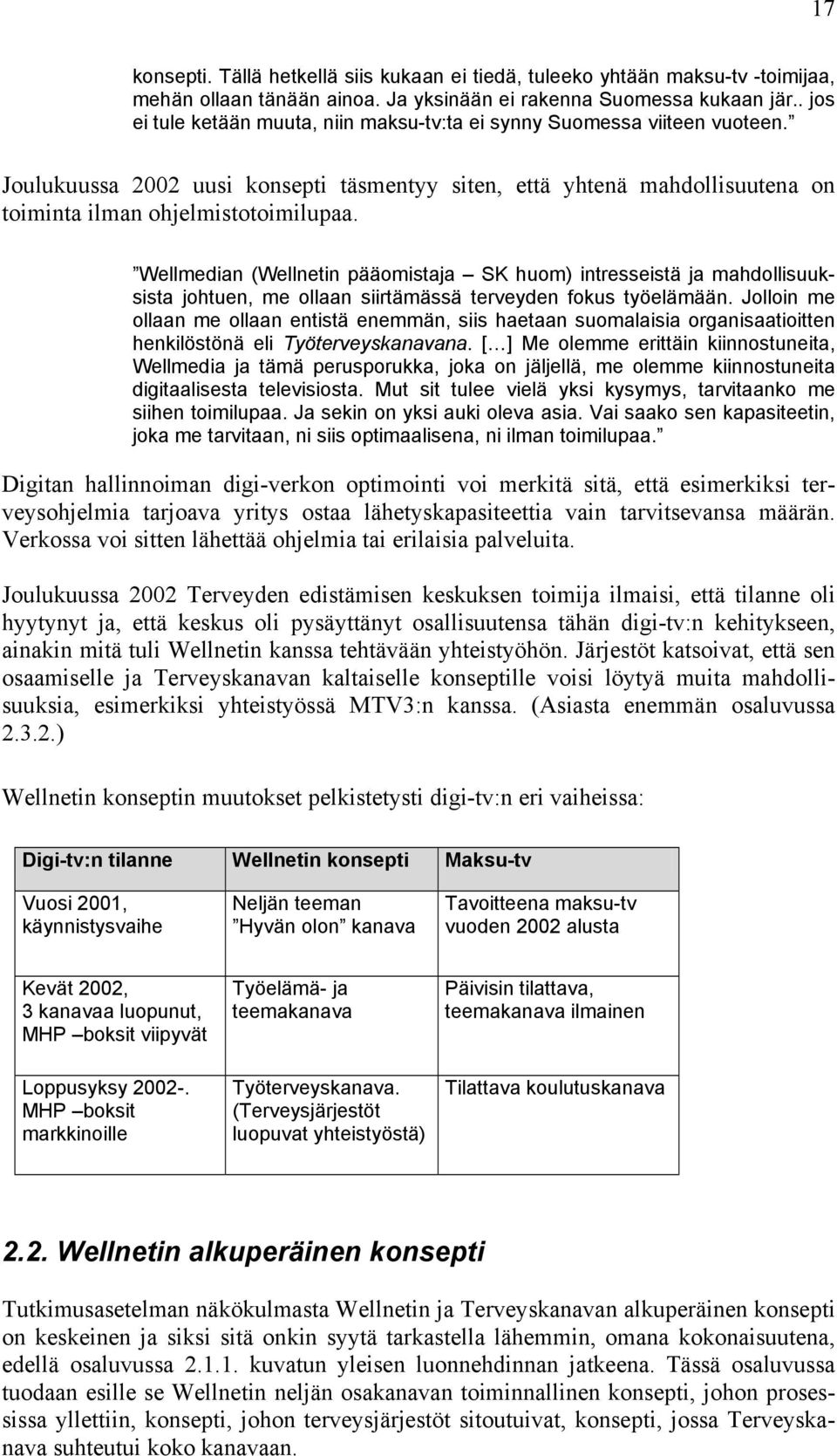 Wellmedian (Wellnetin pääomistaja SK huom) intresseistä ja mahdollisuuksista johtuen, me ollaan siirtämässä terveyden fokus työelämään.