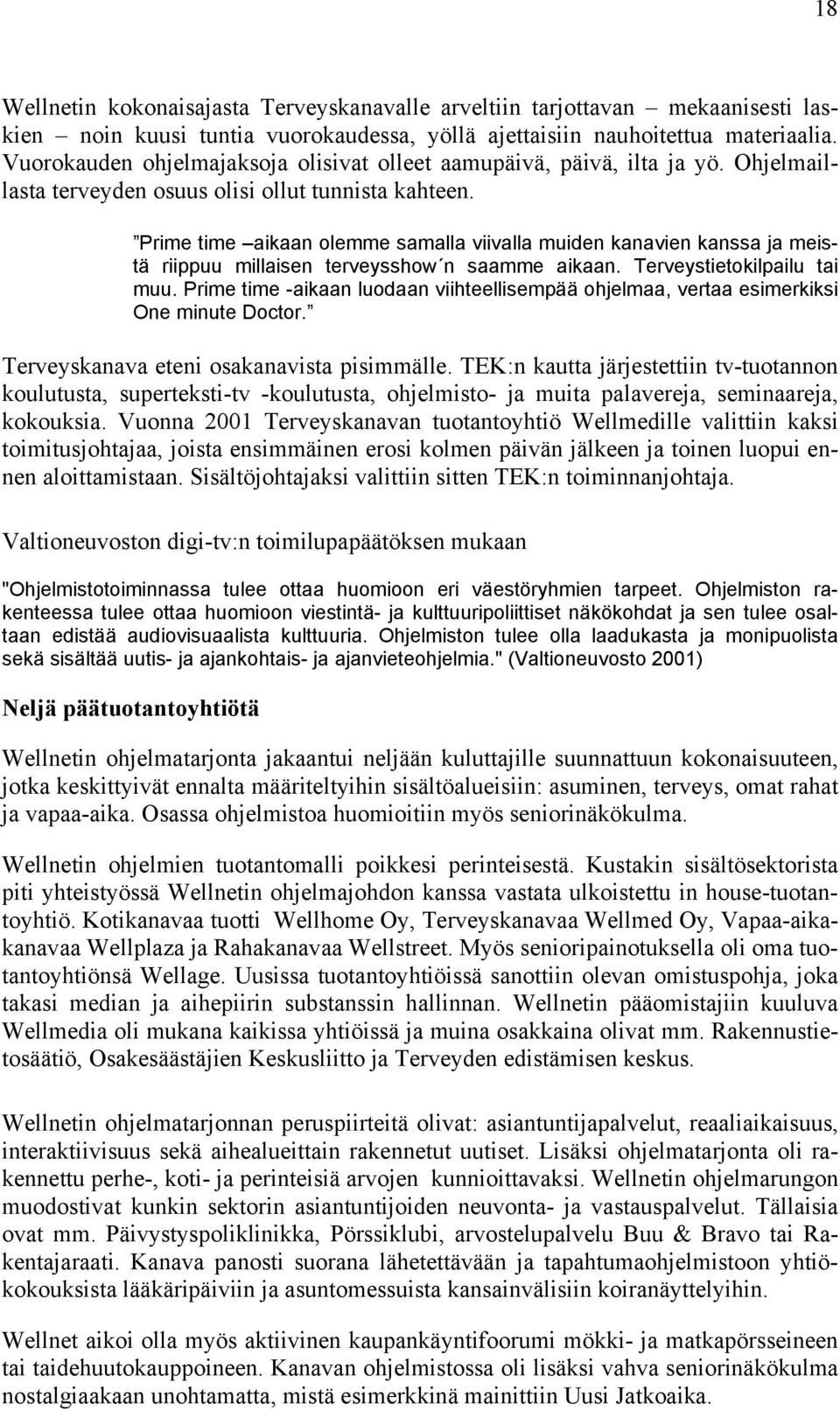 Prime time aikaan olemme samalla viivalla muiden kanavien kanssa ja meistä riippuu millaisen terveysshow n saamme aikaan. Terveystietokilpailu tai muu.