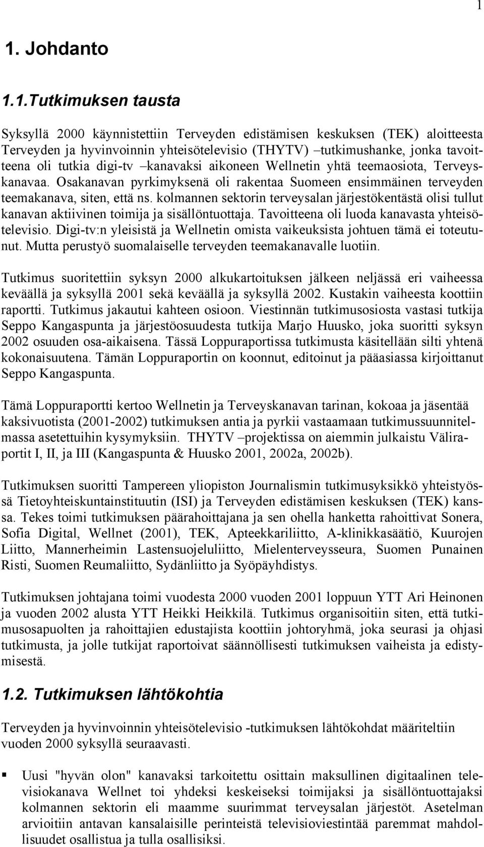 kolmannen sektorin terveysalan järjestökentästä olisi tullut kanavan aktiivinen toimija ja sisällöntuottaja. Tavoitteena oli luoda kanavasta yhteisötelevisio.