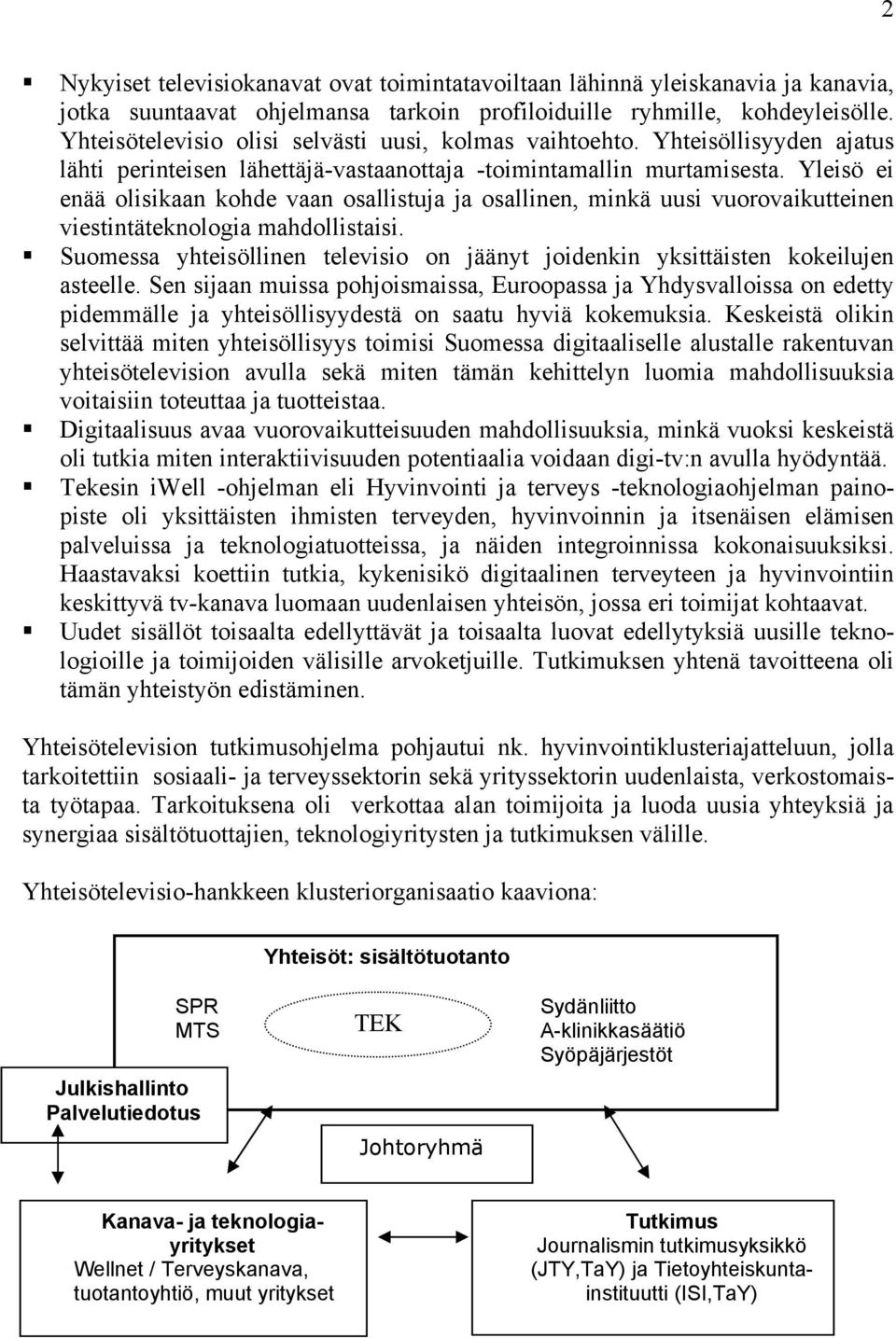 Yleisö ei enää olisikaan kohde vaan osallistuja ja osallinen, minkä uusi vuorovaikutteinen viestintäteknologia mahdollistaisi.