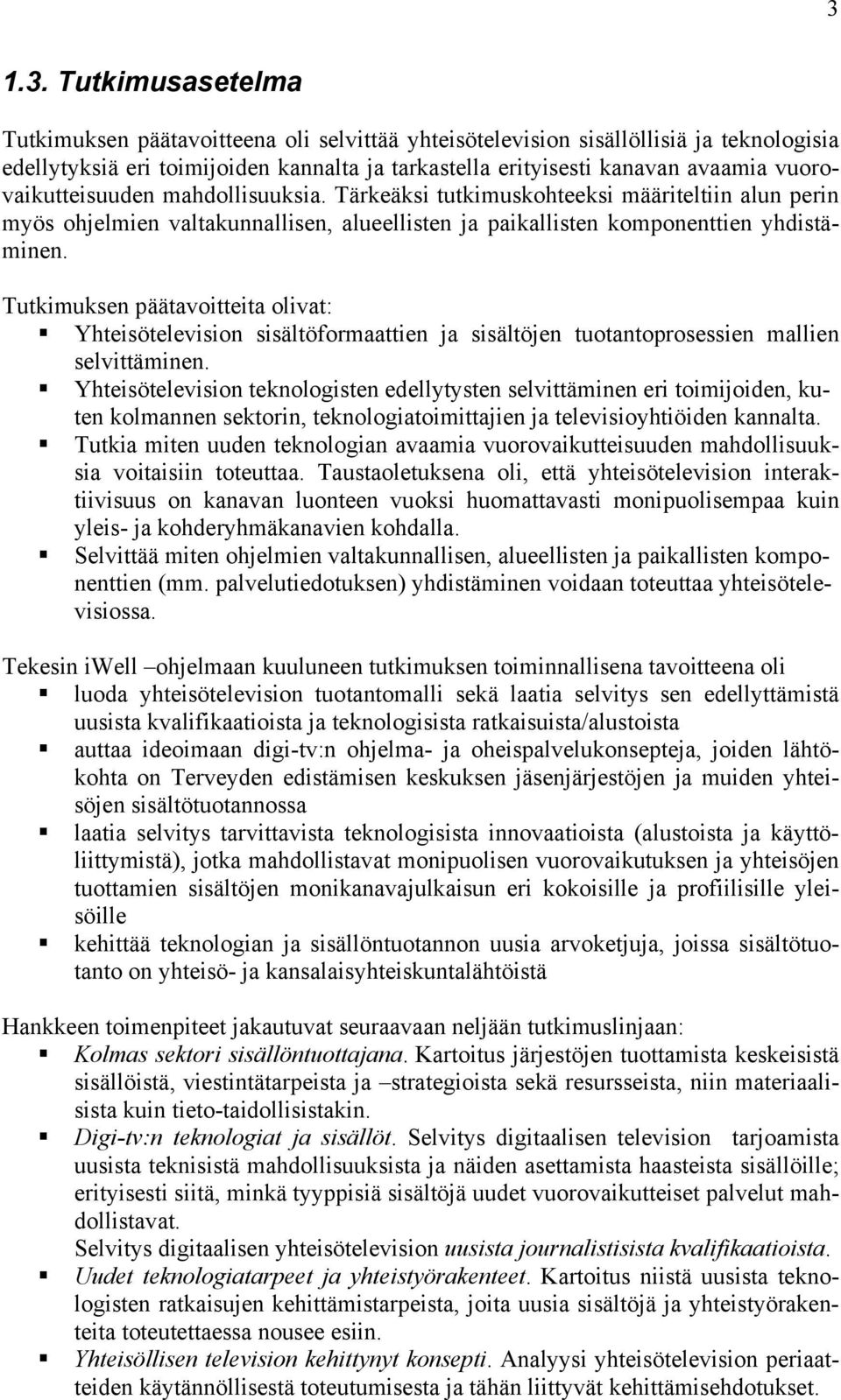 Tutkimuksen päätavoitteita olivat:! Yhteisötelevision sisältöformaattien ja sisältöjen tuotantoprosessien mallien selvittäminen.