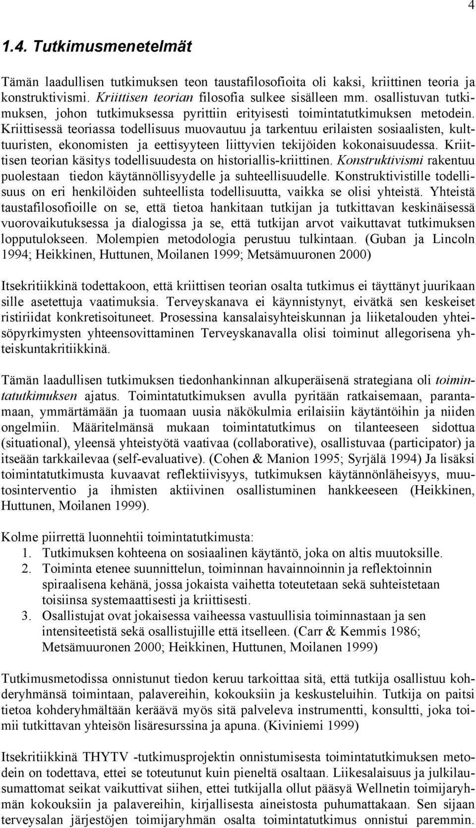 Kriittisessä teoriassa todellisuus muovautuu ja tarkentuu erilaisten sosiaalisten, kulttuuristen, ekonomisten ja eettisyyteen liittyvien tekijöiden kokonaisuudessa.