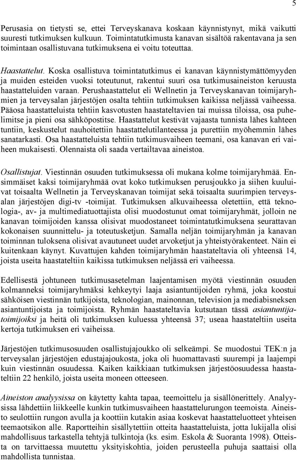 Koska osallistuva toimintatutkimus ei kanavan käynnistymättömyyden ja muiden esteiden vuoksi toteutunut, rakentui suuri osa tutkimusaineiston keruusta haastatteluiden varaan.