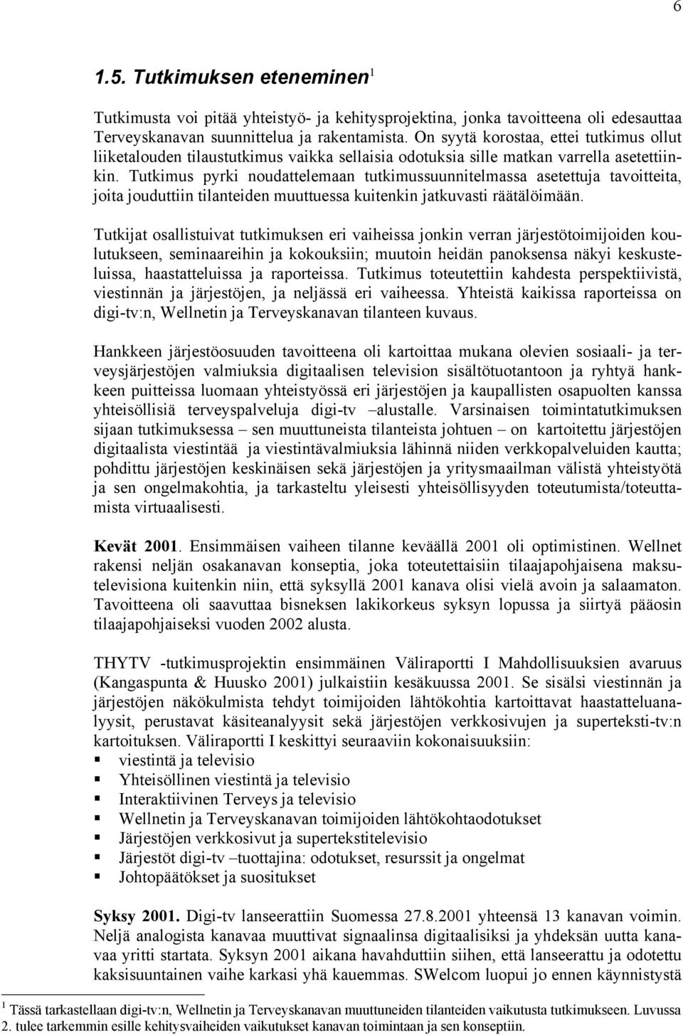 Tutkimus pyrki noudattelemaan tutkimussuunnitelmassa asetettuja tavoitteita, joita jouduttiin tilanteiden muuttuessa kuitenkin jatkuvasti räätälöimään.