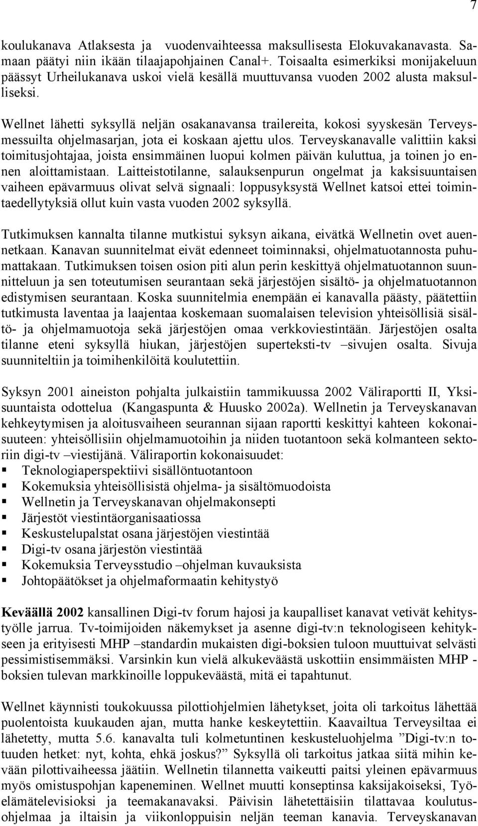 Wellnet lähetti syksyllä neljän osakanavansa trailereita, kokosi syyskesän Terveysmessuilta ohjelmasarjan, jota ei koskaan ajettu ulos.