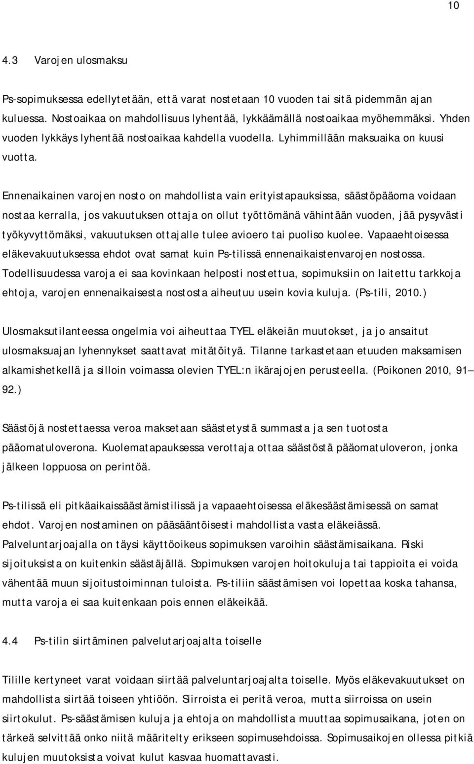 Ennenaikainen varojen nosto on mahdollista vain erityistapauksissa, säästöpääoma voidaan nostaa kerralla, jos vakuutuksen ottaja on ollut työttömänä vähintään vuoden, jää pysyvästi työkyvyttömäksi,