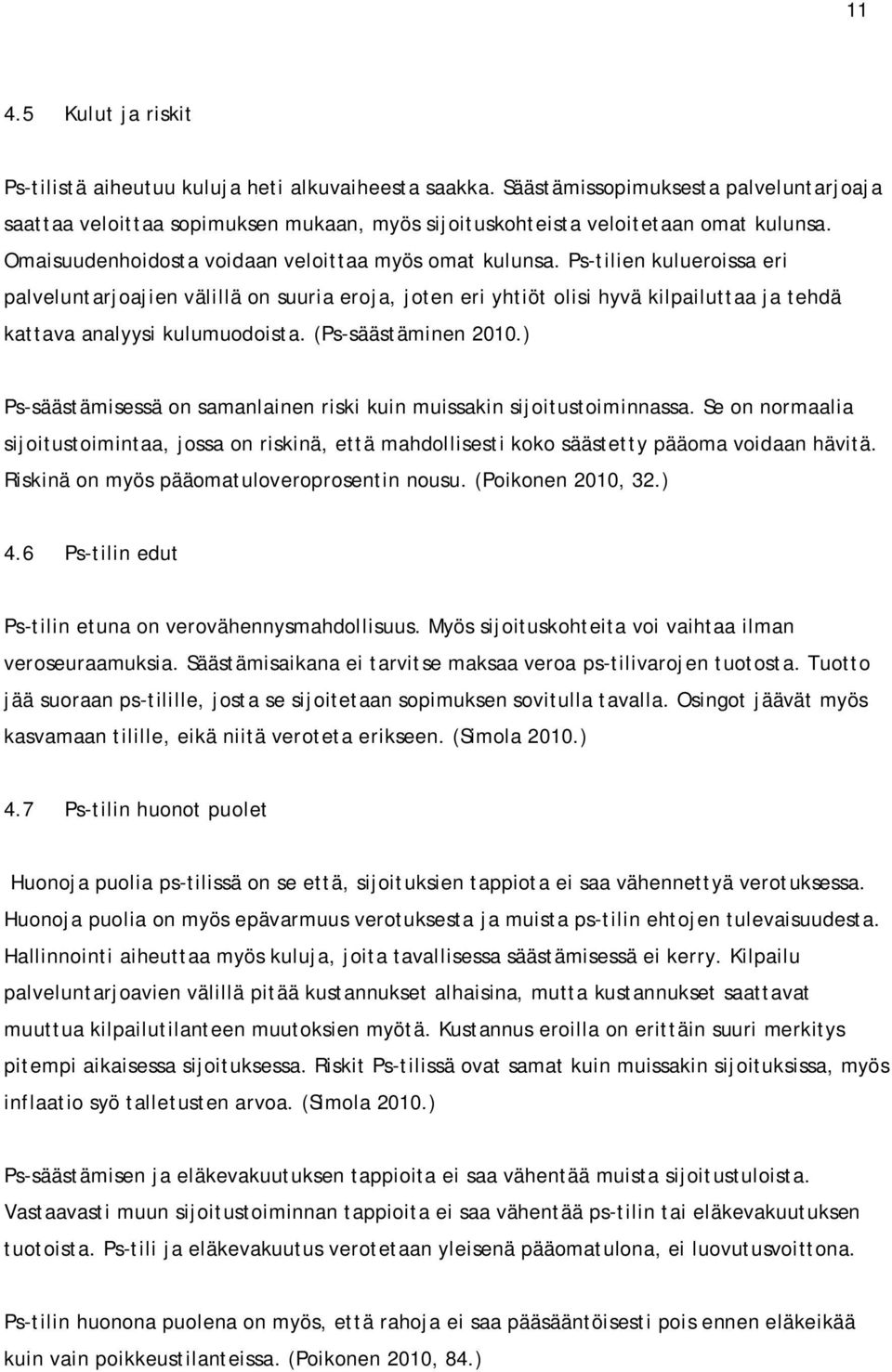 Ps-tilien kulueroissa eri palveluntarjoajien välillä on suuria eroja, joten eri yhtiöt olisi hyvä kilpailuttaa ja tehdä kattava analyysi kulumuodoista. (Ps-säästäminen 2010.