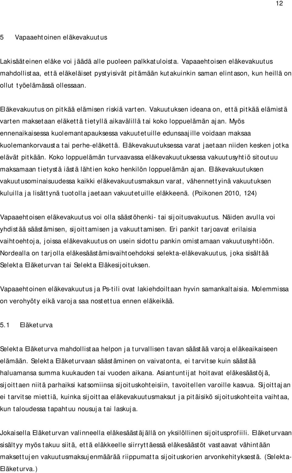 Vakuutuksen ideana on, että pitkää elämistä varten maksetaan eläkettä tietyllä aikavälillä tai koko loppuelämän ajan.