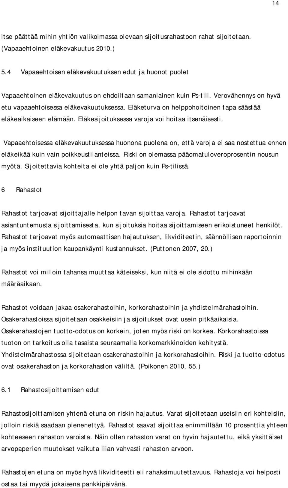 Eläketurva on helppohoitoinen tapa säästää eläkeaikaiseen elämään. Eläkesijoituksessa varoja voi hoitaa itsenäisesti.