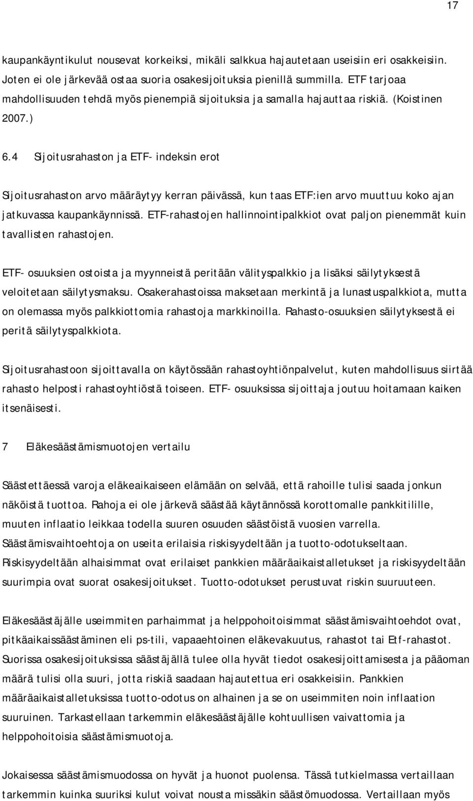 4 Sijoitusrahaston ja ETF- indeksin erot Sijoitusrahaston arvo määräytyy kerran päivässä, kun taas ETF:ien arvo muuttuu koko ajan jatkuvassa kaupankäynnissä.