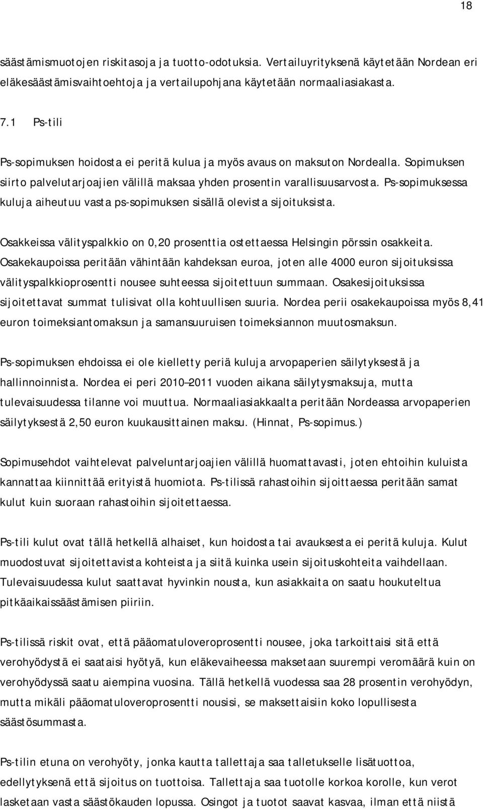 Ps-sopimuksessa kuluja aiheutuu vasta ps-sopimuksen sisällä olevista sijoituksista. Osakkeissa välityspalkkio on 0,20 prosenttia ostettaessa Helsingin pörssin osakkeita.