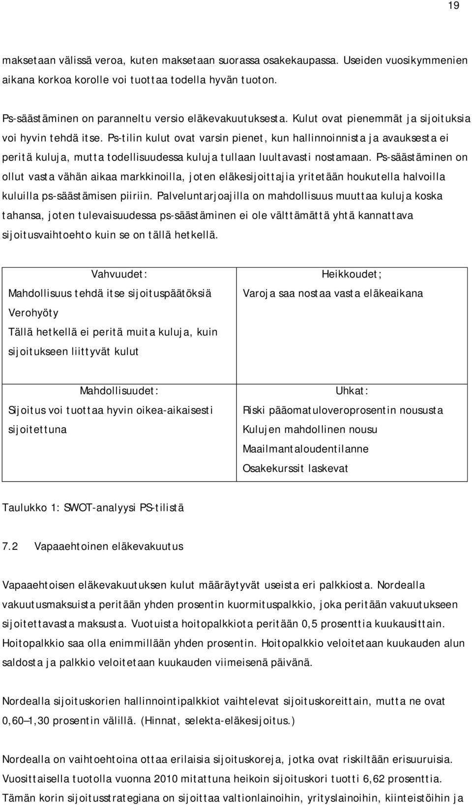 Ps-tilin kulut ovat varsin pienet, kun hallinnoinnista ja avauksesta ei peritä kuluja, mutta todellisuudessa kuluja tullaan luultavasti nostamaan.