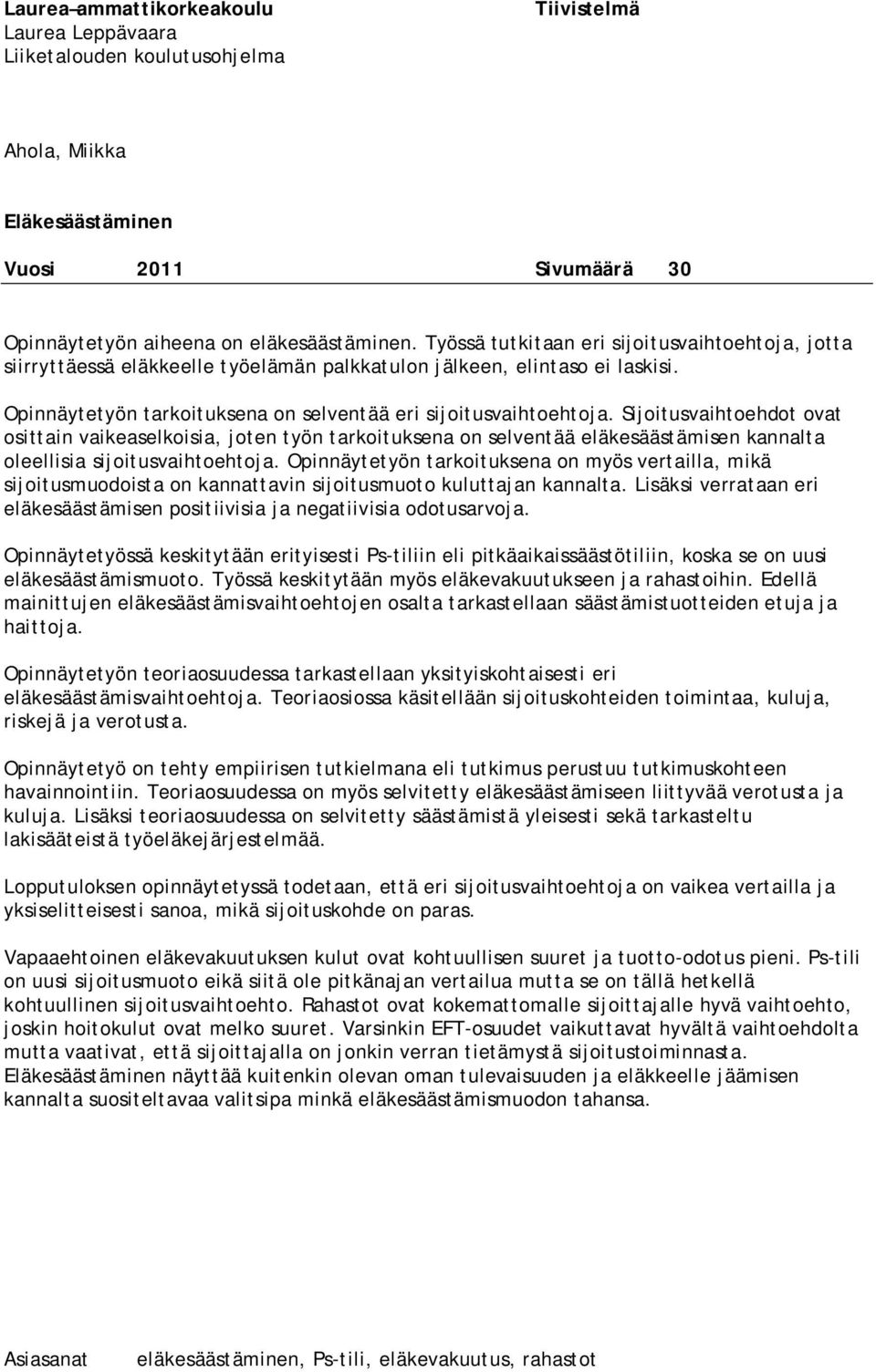 Sijoitusvaihtoehdot ovat osittain vaikeaselkoisia, joten työn tarkoituksena on selventää eläkesäästämisen kannalta oleellisia sijoitusvaihtoehtoja.