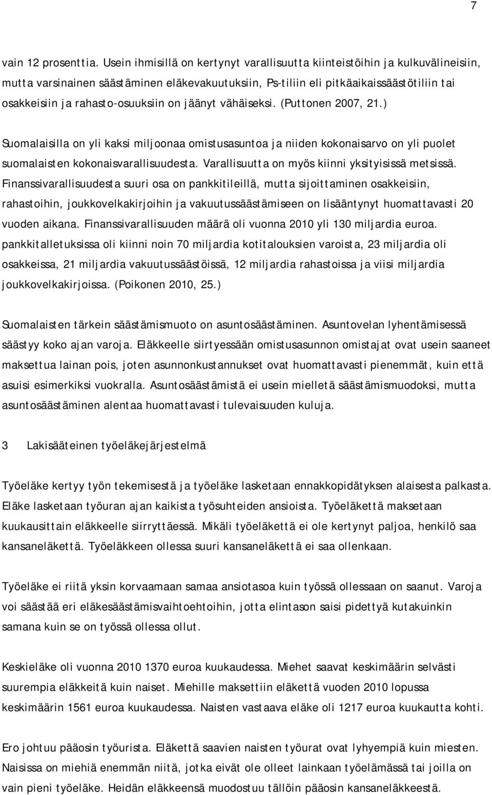 rahasto-osuuksiin on jäänyt vähäiseksi. (Puttonen 2007, 21.) Suomalaisilla on yli kaksi miljoonaa omistusasuntoa ja niiden kokonaisarvo on yli puolet suomalaisten kokonaisvarallisuudesta.