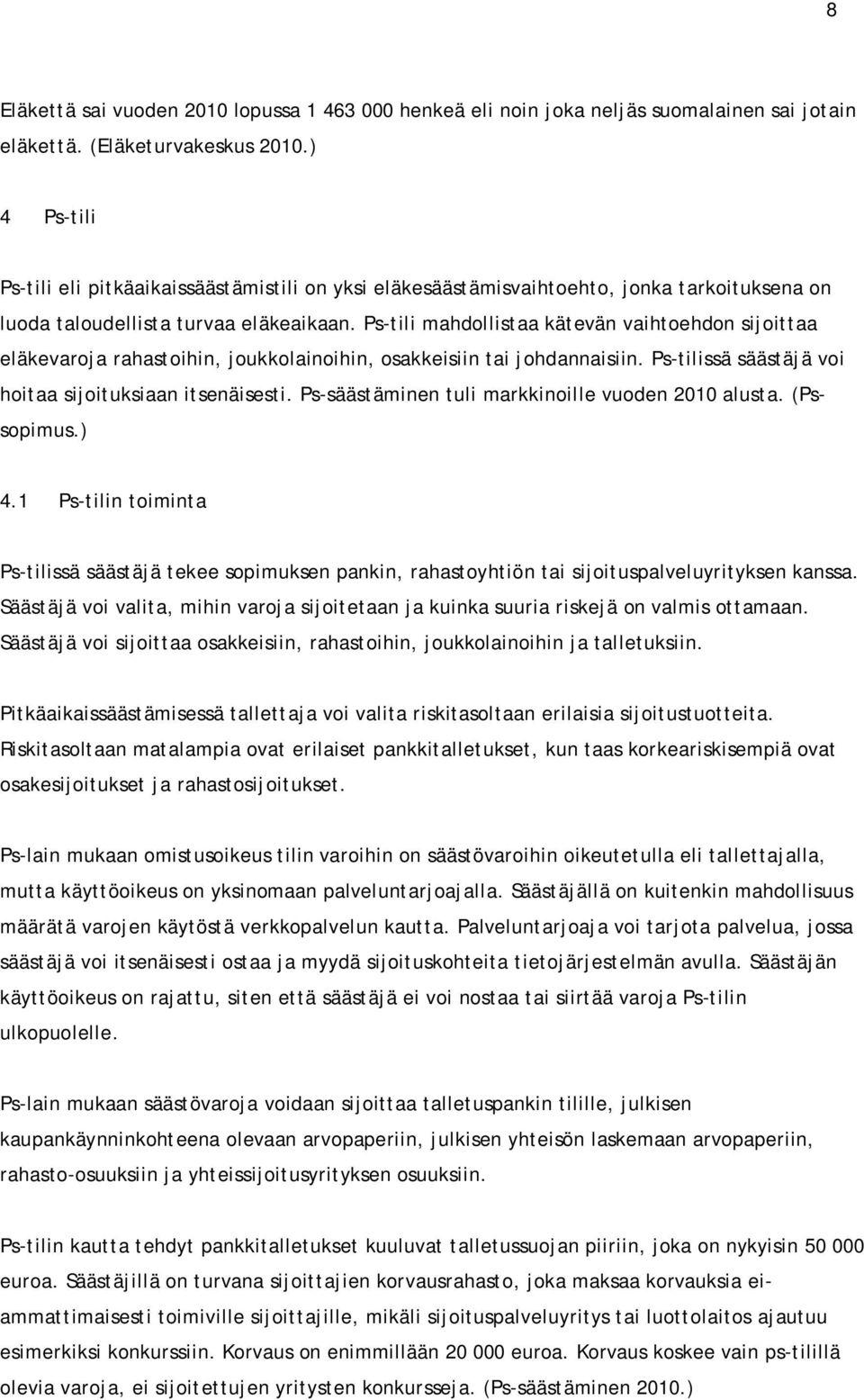 Ps-tili mahdollistaa kätevän vaihtoehdon sijoittaa eläkevaroja rahastoihin, joukkolainoihin, osakkeisiin tai johdannaisiin. Ps-tilissä säästäjä voi hoitaa sijoituksiaan itsenäisesti.