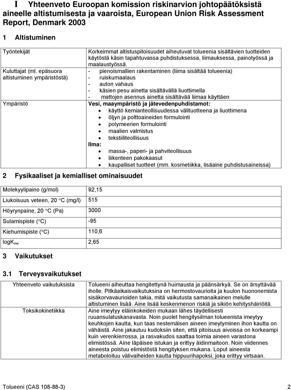 -95 Kiehumispiste ( C) 110,6 logk ow 2,65 3 Vaikutukset Korkeimmat altistuspitoisuudet aiheutuvat tolueenia sisältävien tuotteiden käytöstä käsin tapahtuvassa puhdistuksessa, liimauksessa,